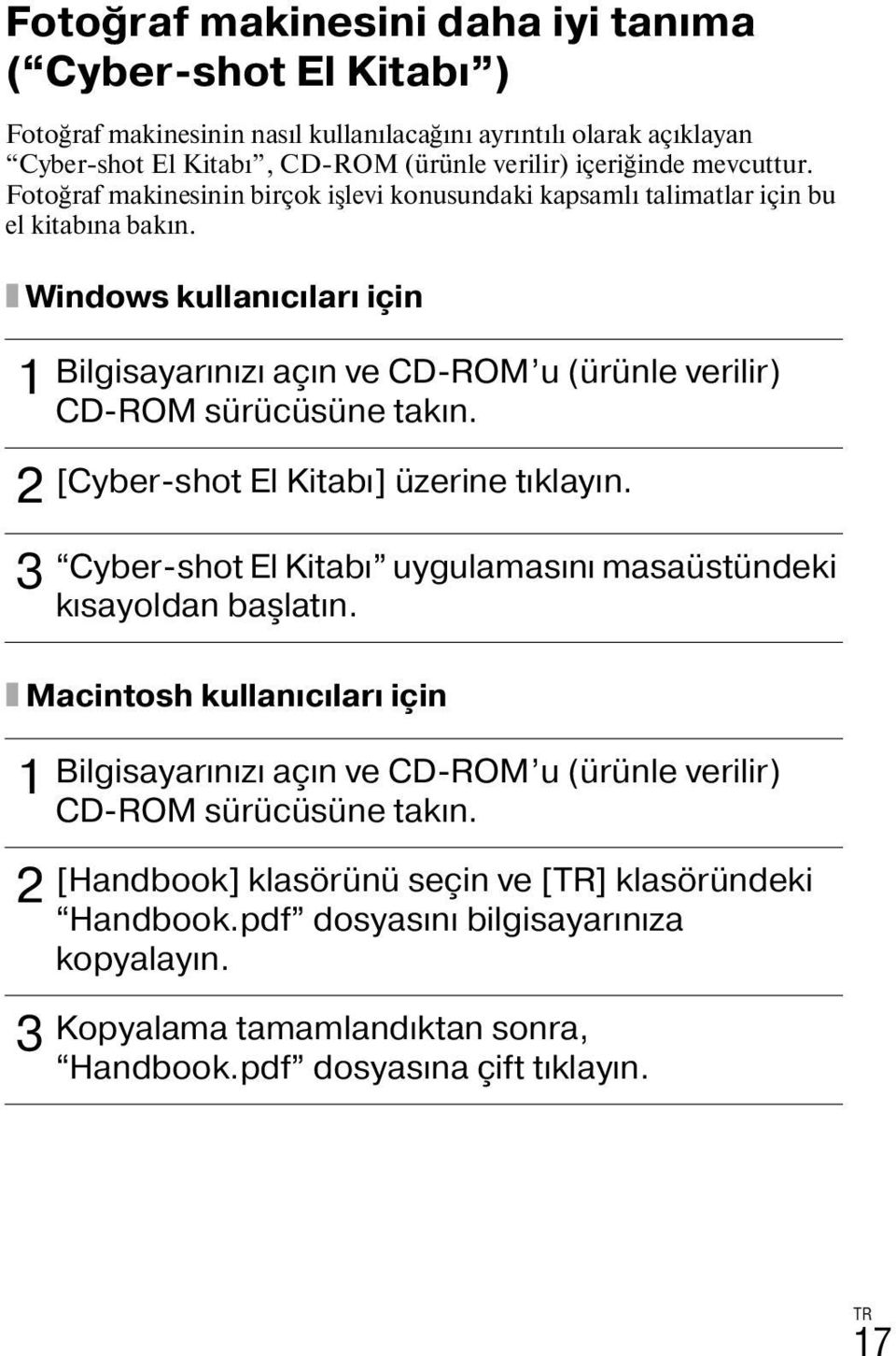x Windows kullanıcıları için 1 2 3 Bilgisayarınızı açın ve CD-ROM u (ürünle verilir) CD-ROM sürücüsüne takın. [Cyber-shot El Kitabı] üzerine tıklayın.