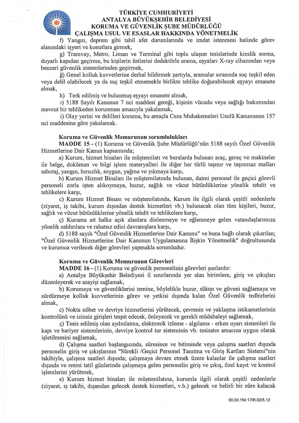 şartıyla, aramalar sırasında suç teşkil eden veya delil olabilecek ya da suç teşkil etmemekle birlikte tehlike doğurabilecek eşyayı emanete almak, h) Terk edilmiş ve bulunmuş eşyayı emanete almak, ı)