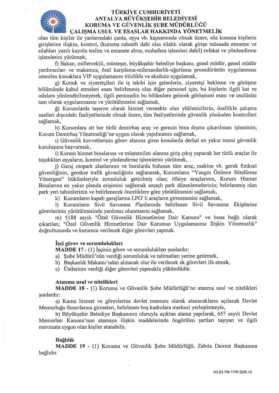 işlemleri dahil) refakat ve yönlendirme işlemlerini yürütmek, f) Bakan, milletvekili, müsteşar, büyükşehir belediye başkam, genel müdür, genel müdür yardımcıları ve makamca, özel