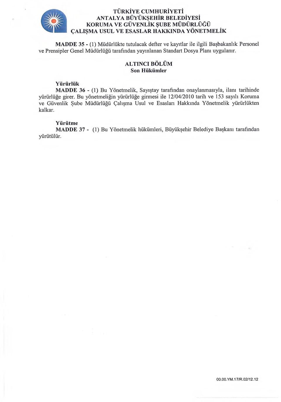 ALTINCI BÖLÜM Son Hükümler Yürürlük MADDE 36 - (1) Bu Yönetmelik, Sayıştay tarafından onaylanmasıyla, ilanı tarihinde yürürlüğe girer.