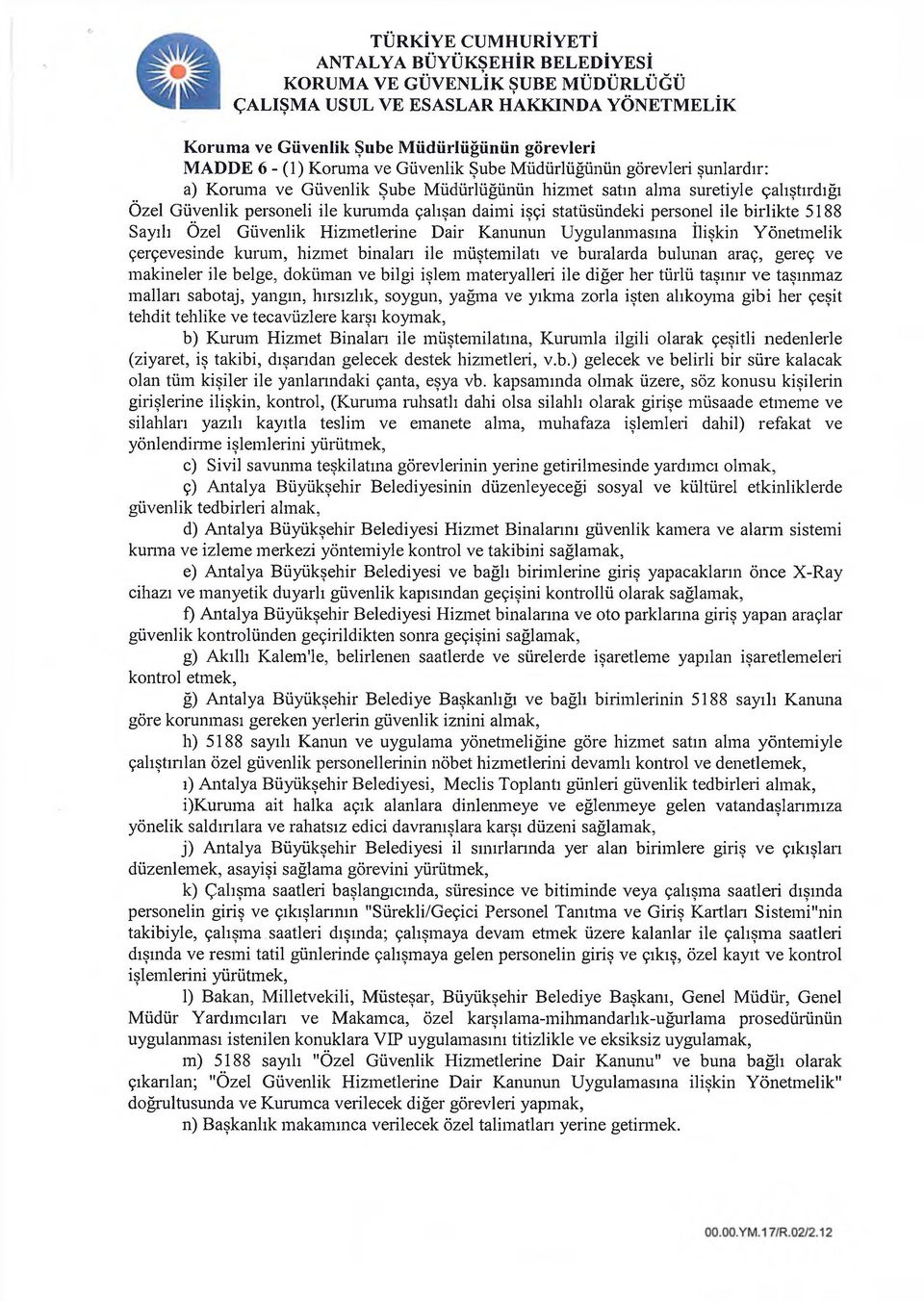 hizmet binaları ile müştemilatı ve buralarda bulunan araç, gereç ve makineler ile belge, doküman ve bilgi işlem materyalleri ile diğer her türlü taşınır ve taşınmaz malları sabotaj, yangın,