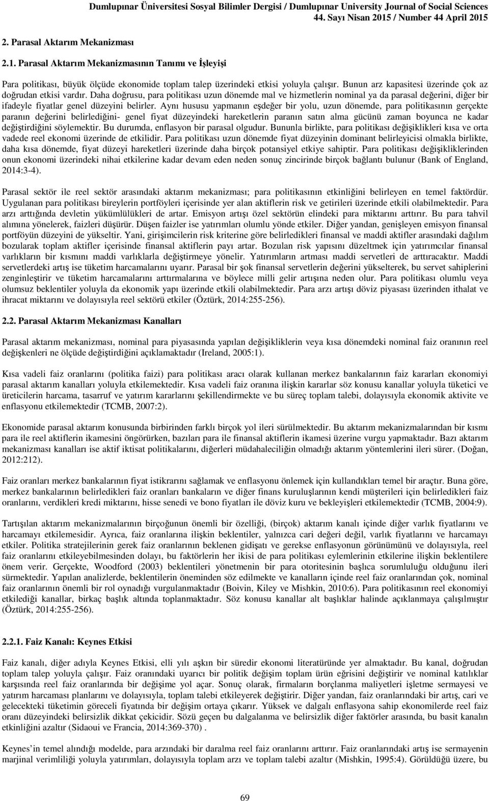 Daha doğrusu, para politikası uzun dönemde mal ve hizmetlerin nominal ya da parasal değerini, diğer bir ifadeyle fiyatlar genel düzeyini belirler.