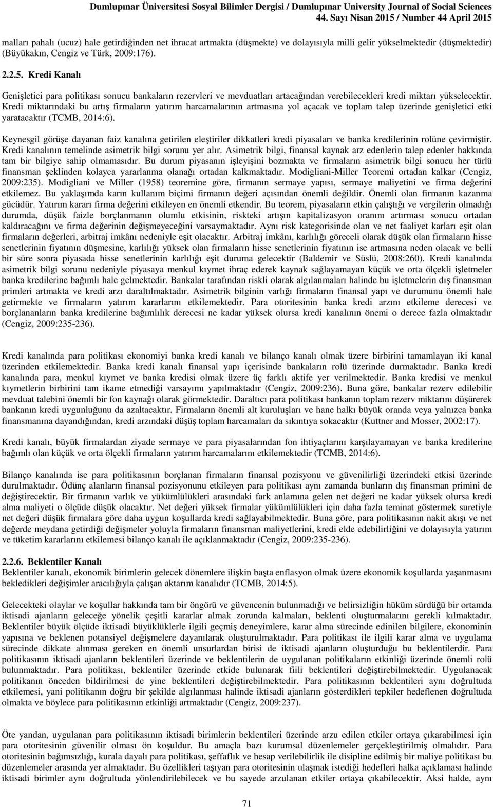 Kredi miktarındaki bu artış firmaların yatırım harcamalarının artmasına yol açacak ve toplam talep üzerinde genişletici etki yaratacaktır (TCMB, 2014:6).