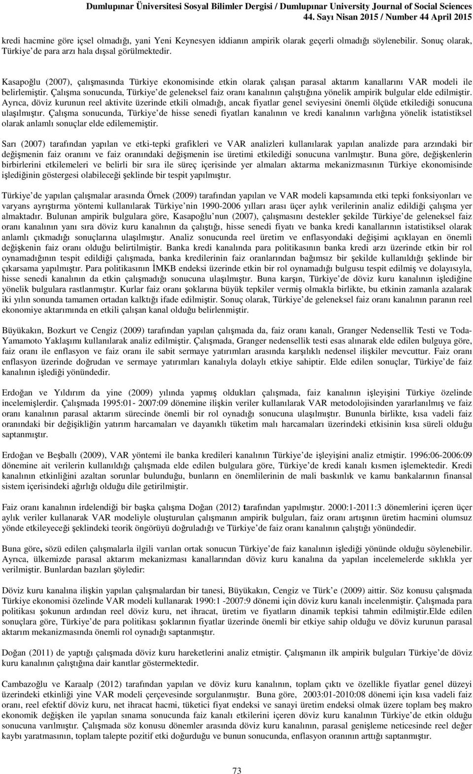 Çalışma sonucunda, Türkiye de geleneksel faiz oranı kanalının çalıştığına yönelik ampirik bulgular elde edilmiştir.