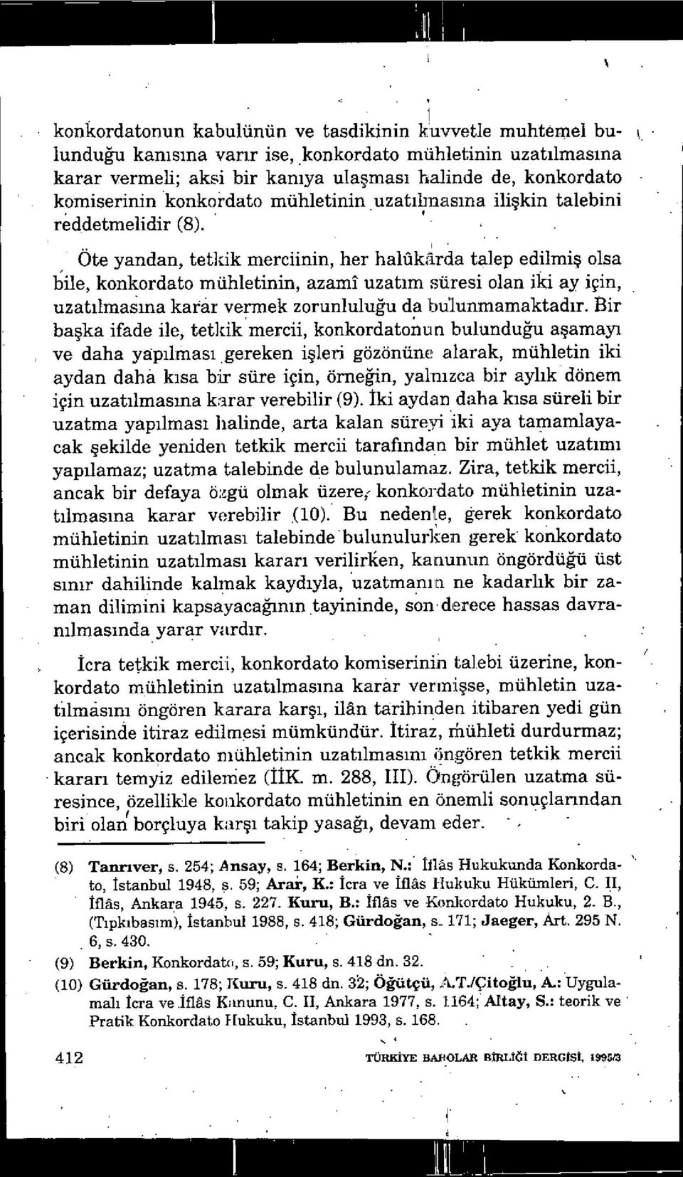 Öte yandan, tetkik mercii ııin, her halüktirda talep edilmi ş olsa bile, konkordato mühletinin, azami uzat ım süresi olan iki ay için, uzatılmas ına kafar vermek zorunluluğu da bulunmamaktad ır.