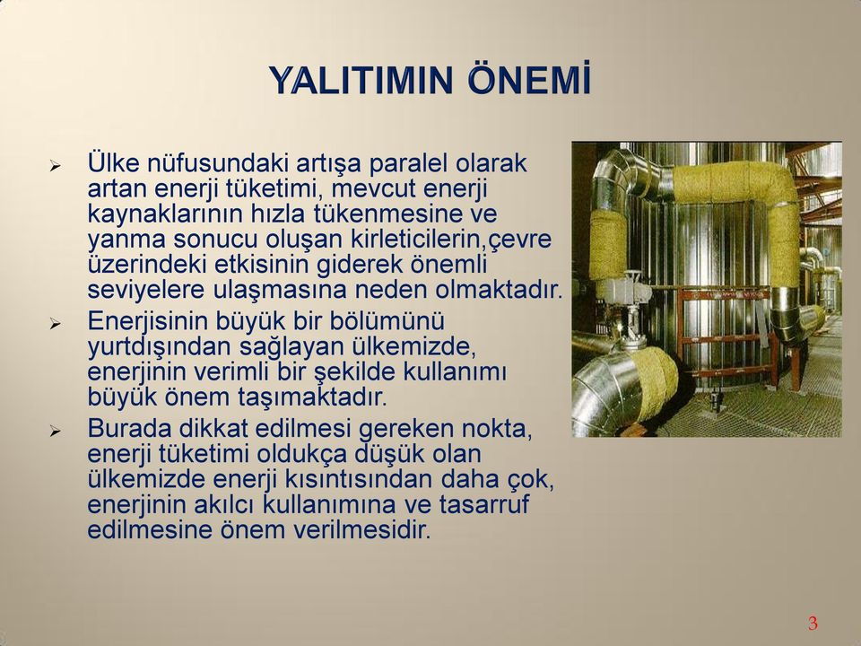 Enerjisinin büyük bir bölümünü yurtdışından sağlayan ülkemizde, enerjinin verimli bir şekilde kullanımı büyük önem taşımaktadır.