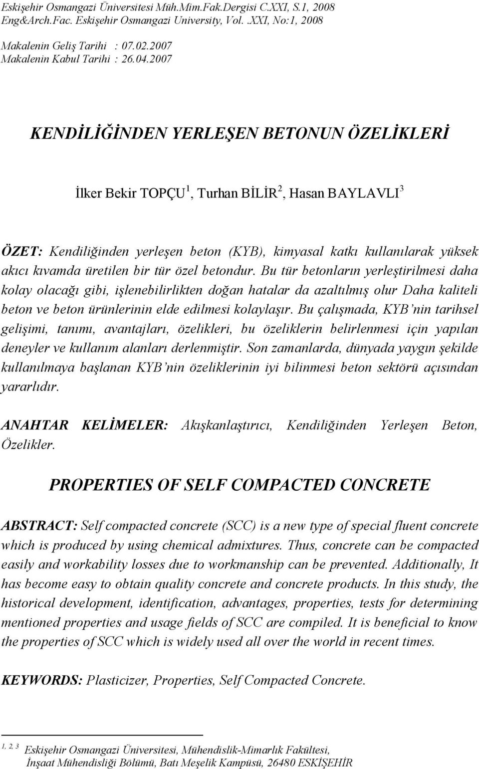 2007 KENDĐLĐĞĐNDEN YERLEŞEN BETONUN ÖZELĐKLERĐ Đlker Bekir TOPÇU 1, Turhan BĐLĐR 2, Hasan BAYLAVLI 3 ÖZET: Kendiliğinden yerleşen beton (KYB), kimyasal katkı kullanılarak yüksek akıcı kıvamda