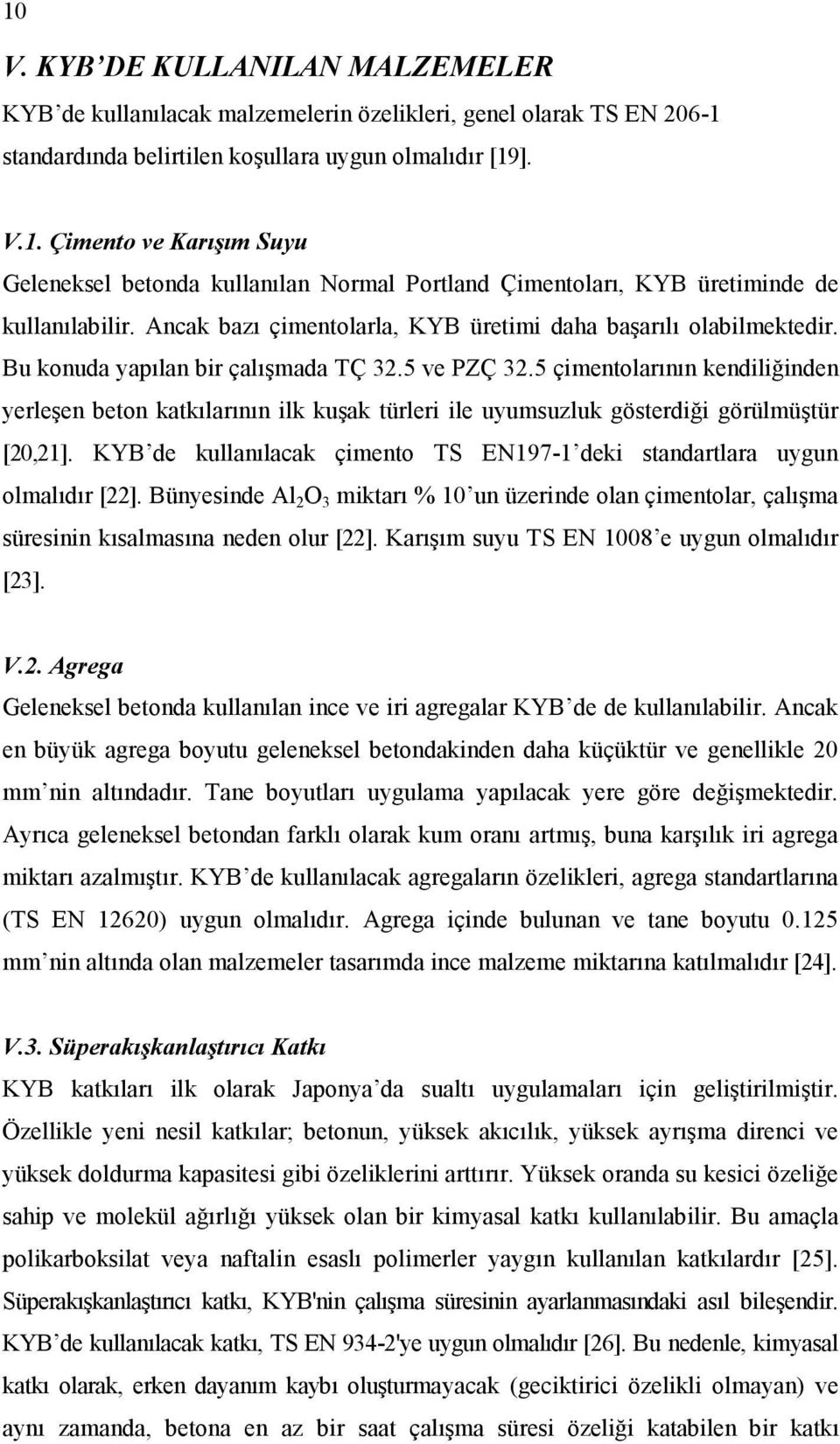 5 çimentolarının kendiliğinden yerleşen beton katkılarının ilk kuşak türleri ile uyumsuzluk gösterdiği görülmüştür [20,21].