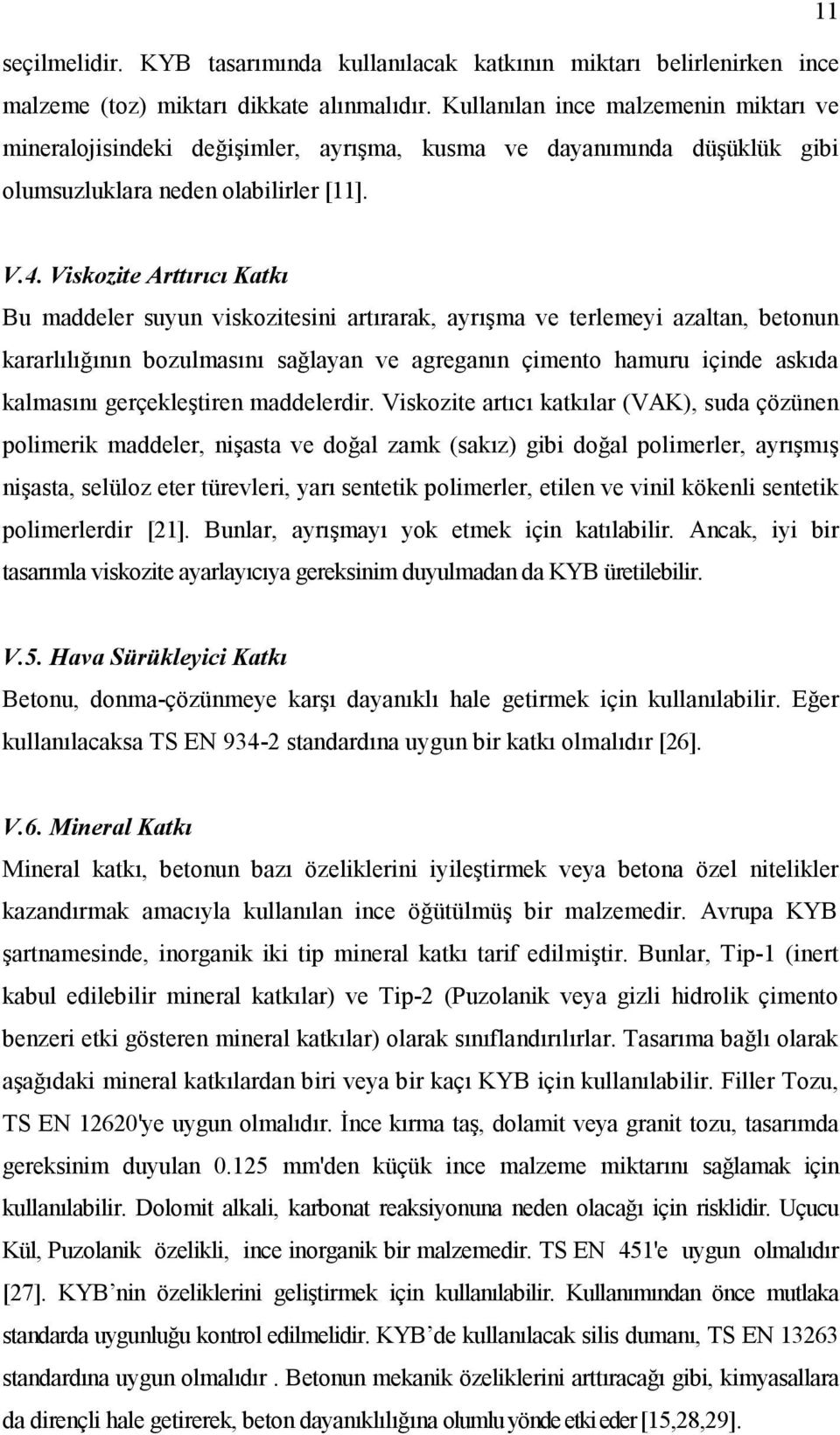 Viskozite Arttırıcı Katkı Bu maddeler suyun viskozitesini artırarak, ayrışma ve terlemeyi azaltan, betonun kararlılığının bozulmasını sağlayan ve agreganın çimento hamuru içinde askıda kalmasını