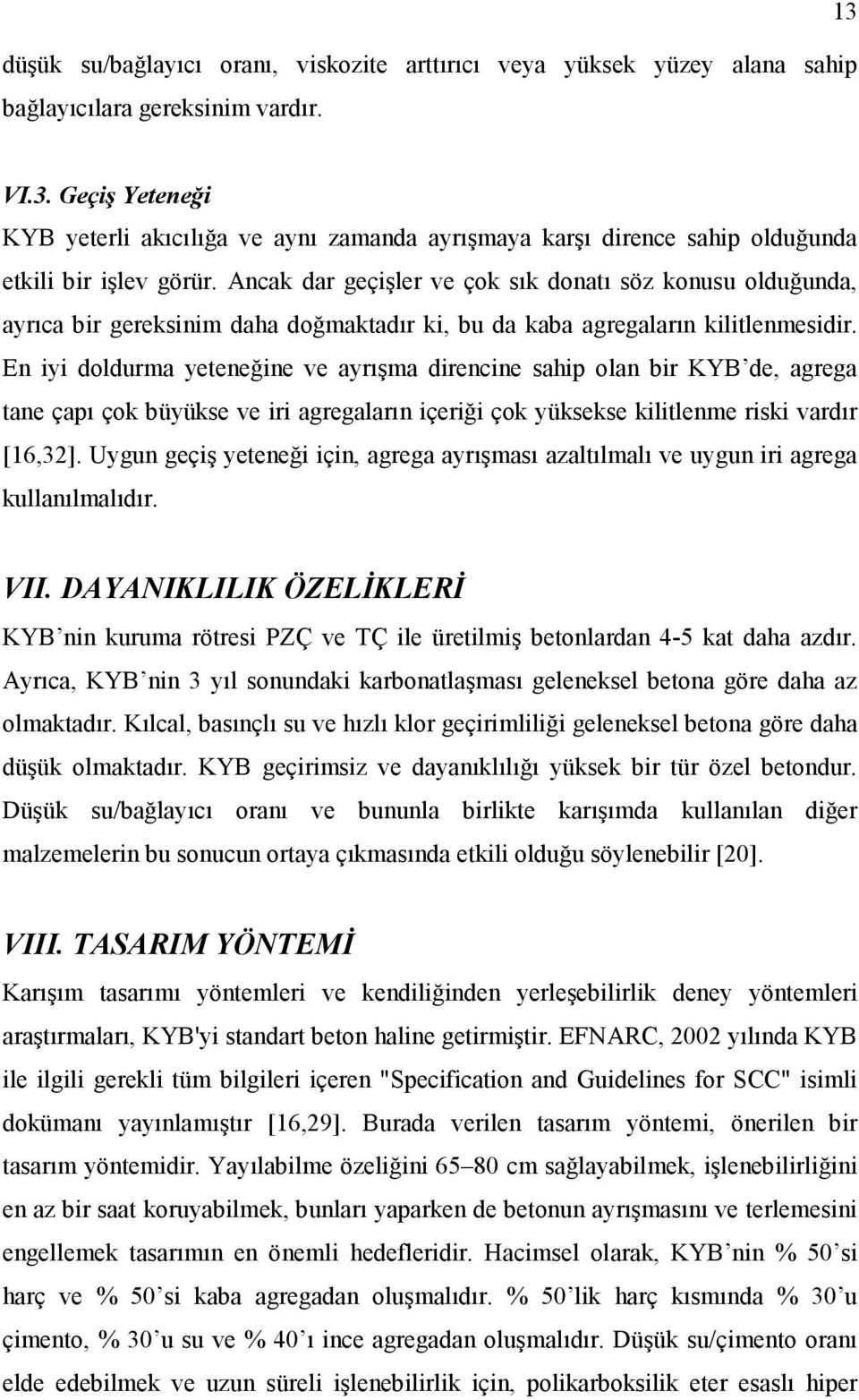 Ancak dar geçişler ve çok sık donatı söz konusu olduğunda, ayrıca bir gereksinim daha doğmaktadır ki, bu da kaba agregaların kilitlenmesidir.