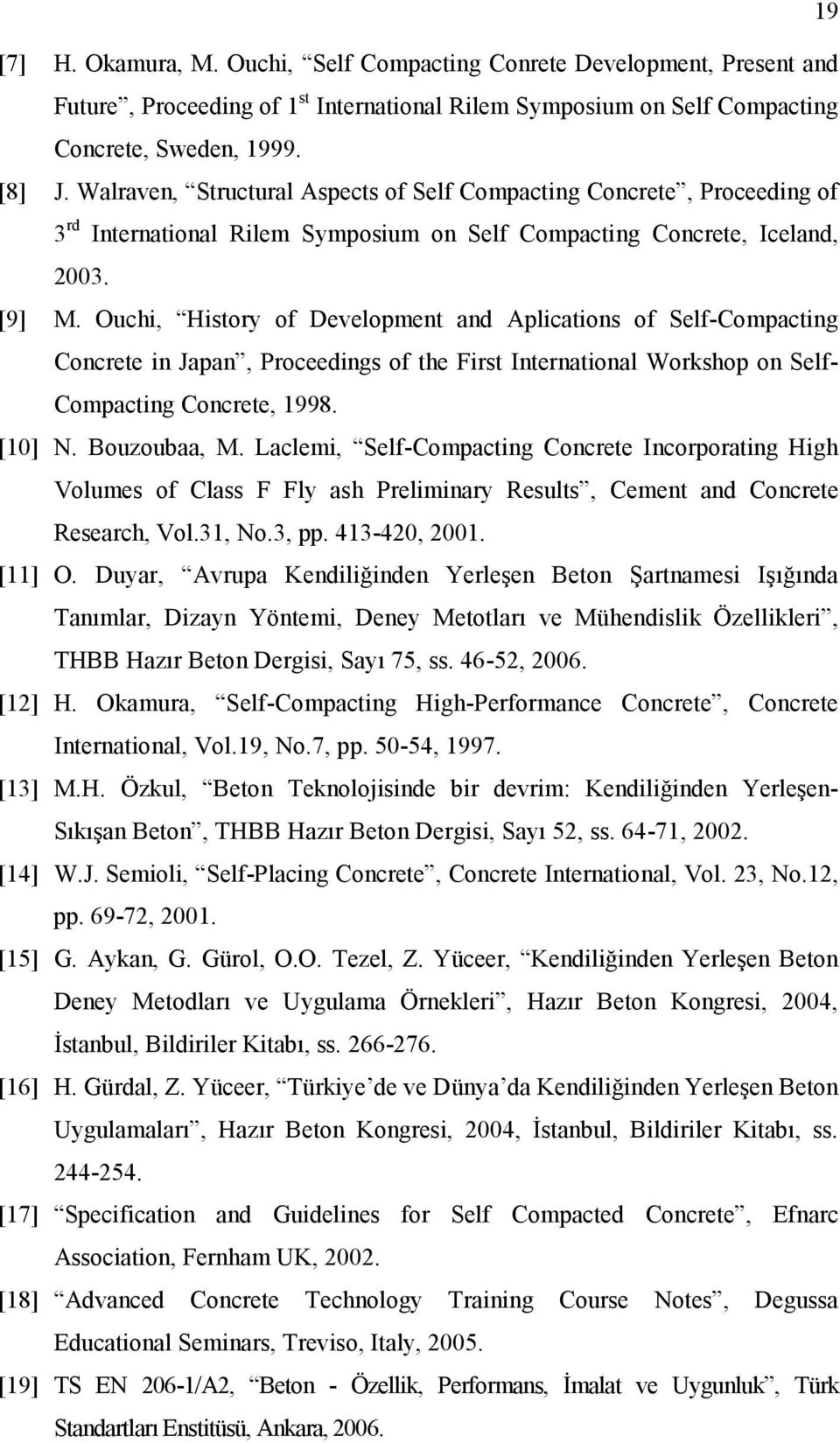 Ouchi, History of Development and Aplications of Self-Compacting Concrete in Japan, Proceedings of the First International Workshop on Self- Compacting Concrete, 1998. [10] N. Bouzoubaa, M.