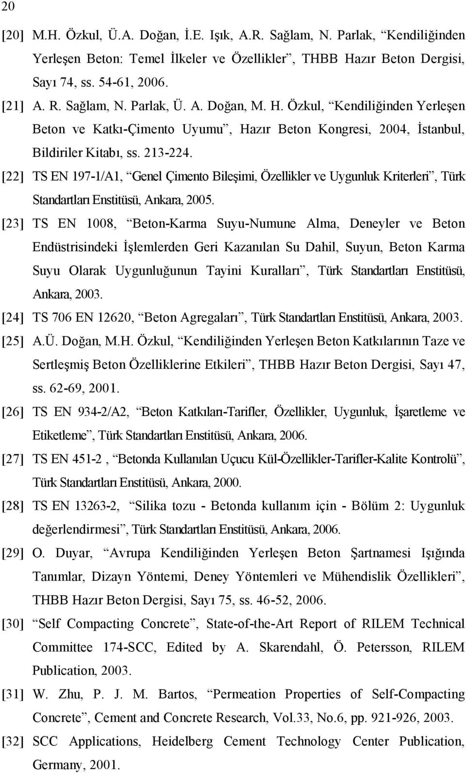 [22] TS EN 197-1/A1, Genel Çimento Bileşimi, Özellikler ve Uygunluk Kriterleri, Türk Standartları Enstitüsü, Ankara, 2005.