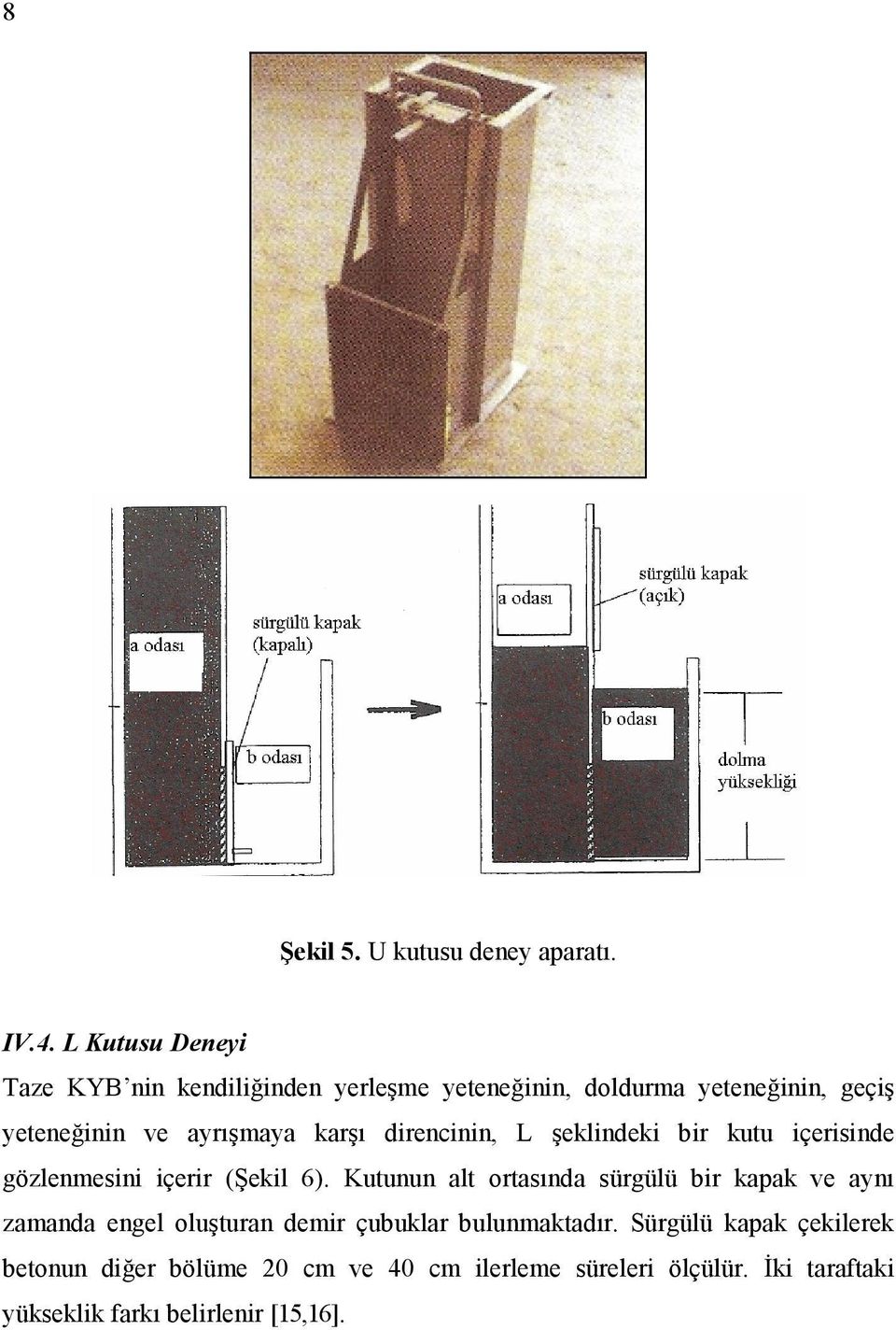 karşı direncinin, L şeklindeki bir kutu içerisinde gözlenmesini içerir (Şekil 6).