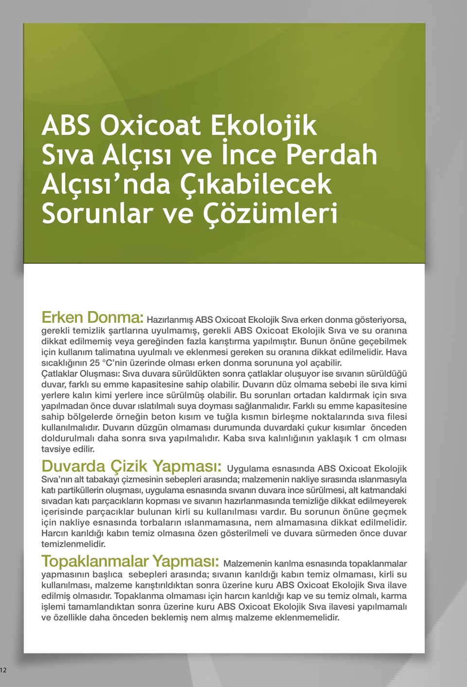 Bunun önüne geçebilmek için kullanım talimatına uyulmalı ve eklenmesi gereken su oranına dikkat edilmelidir. Hava sıcaklığının 25 C nin üzerinde olması erken donma sorununa yol açabilir.