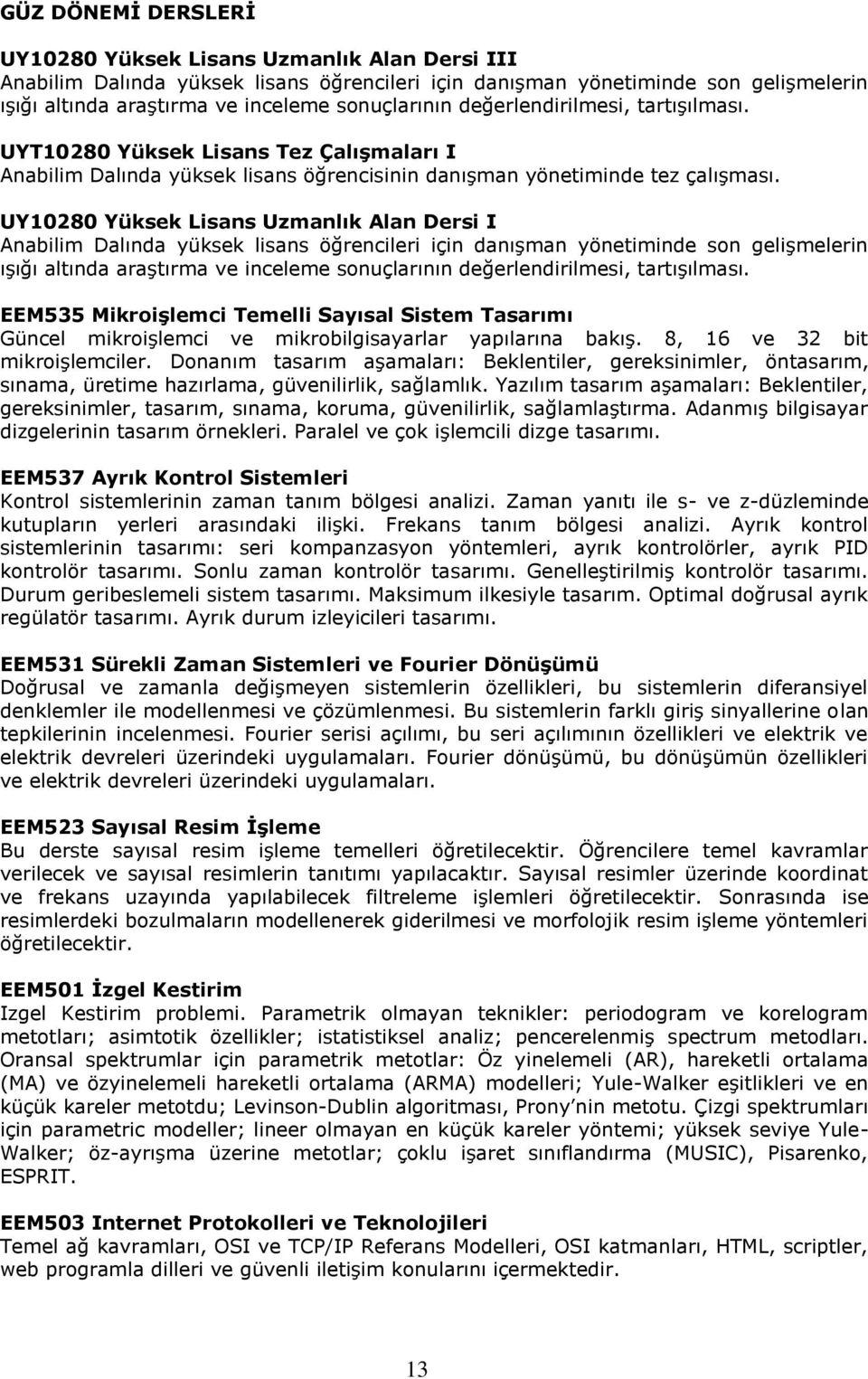 UY10280 Yüksek Lisans Uzmanlık Alan Dersi I Anabilim Dalında yüksek lisans öğrencileri için danıģman yönetiminde son geliģmelerin ıģığı altında araģtırma ve inceleme sonuçlarının değerlendirilmesi,