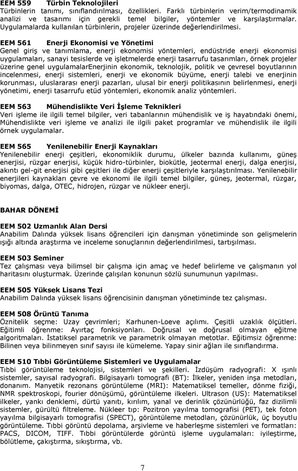 EEM 561 Enerji Ekonomisi ve Yönetimi Genel giriģ ve tanımlama, enerji ekonomisi yöntemleri, endüstride enerji ekonomisi uygulamaları, sanayi tesislerde ve iģletmelerde enerji tasarrufu tasarımları,