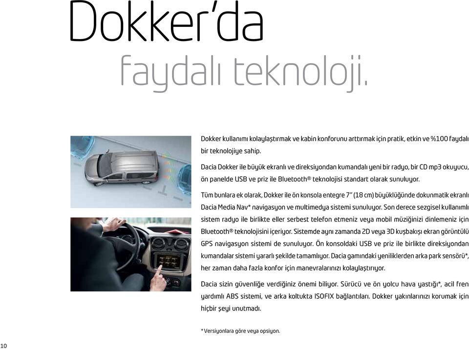 Tüm bunlara ek olarak, Dokker ile ön konsola entegre 7" (18 cm) büyüklüğünde dokunmatik ekranlı Dacia Media Nav* navigasyon ve multimedya sistemi sunuluyor.