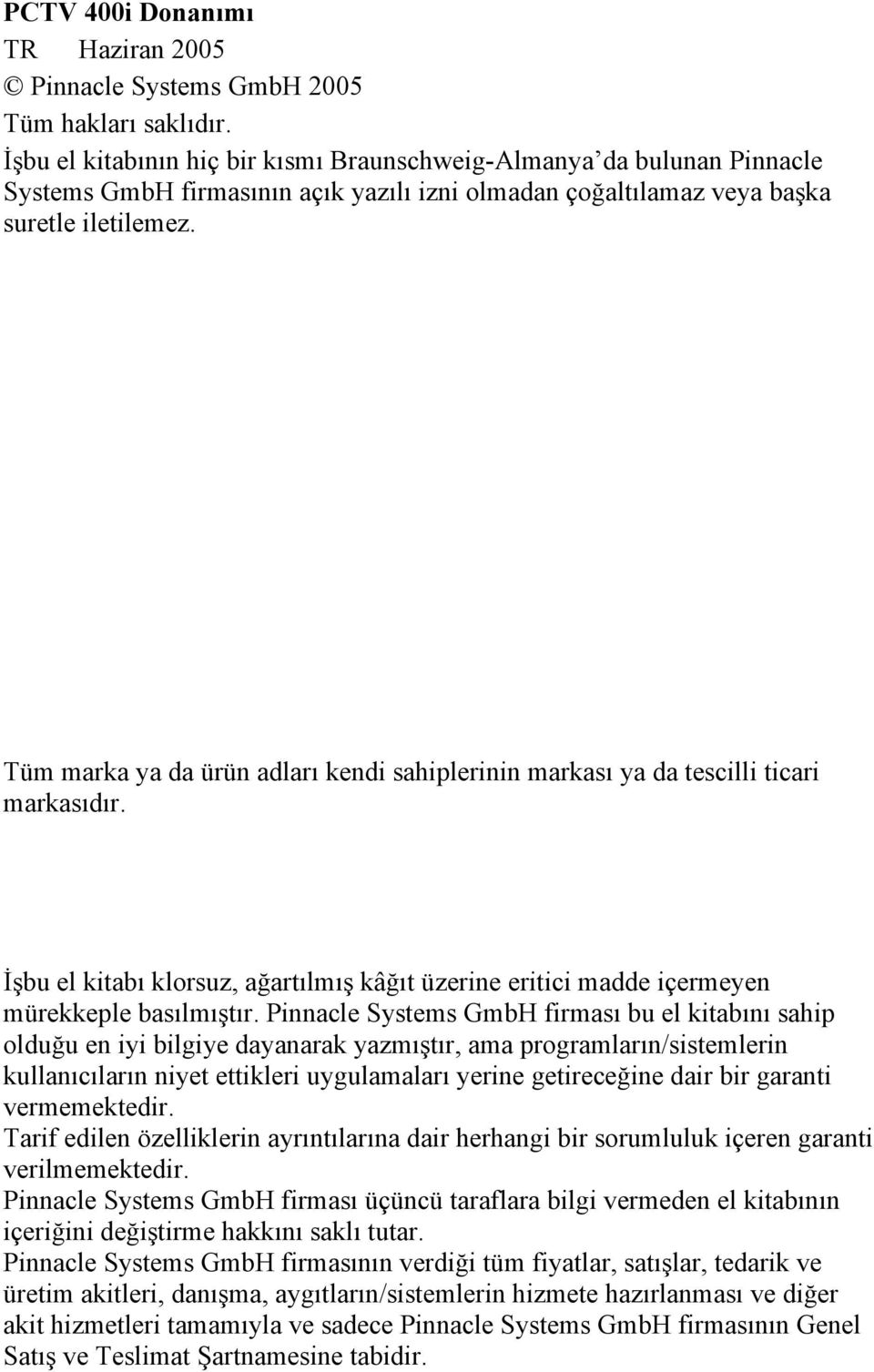 Tüm marka ya da ürün adları kendi sahiplerinin markası ya da tescilli ticari markasıdır. İşbu el kitabı klorsuz, ağartılmış kâğıt üzerine eritici madde içermeyen mürekkeple basılmıştır.