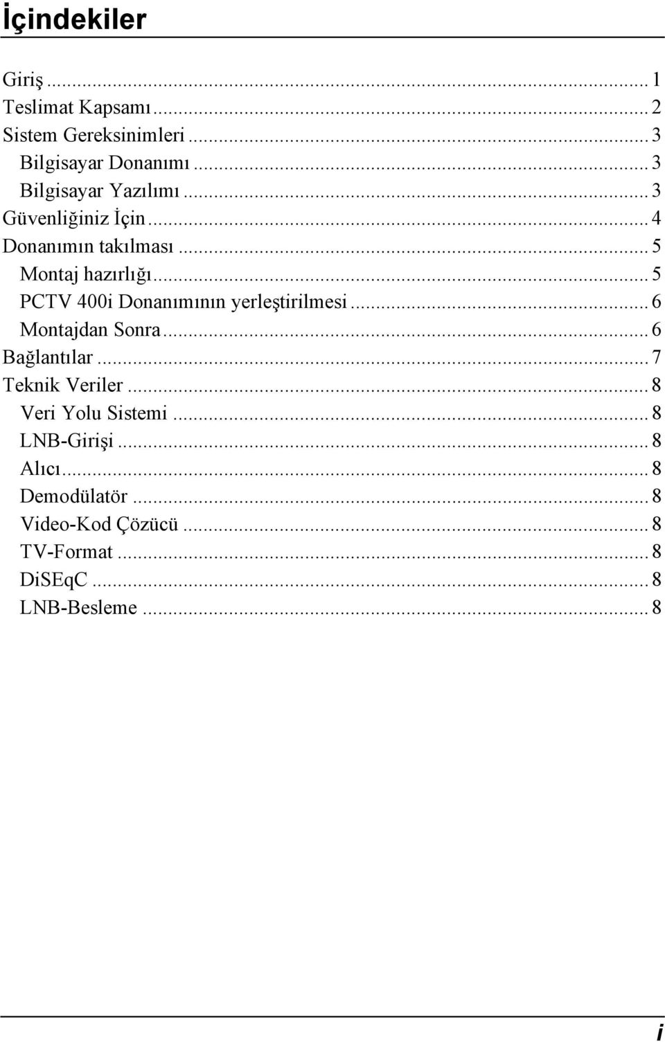 .. 5 PCTV 400i Donanımının yerleştirilmesi... 6 Montajdan Sonra... 6 Bağlantılar... 7 Teknik Veriler.