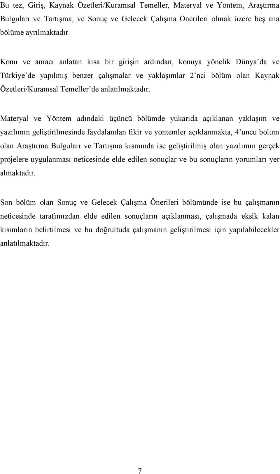 Materyal ve Yöntem adındaki üçüncü bölümde yukarıda açıklanan yaklaşım ve yazılımın geliştirilmesinde faydalanılan fikir ve yöntemler açıklanmakta, 4 üncü bölüm olan Araştırma Bulguları ve Tartışma