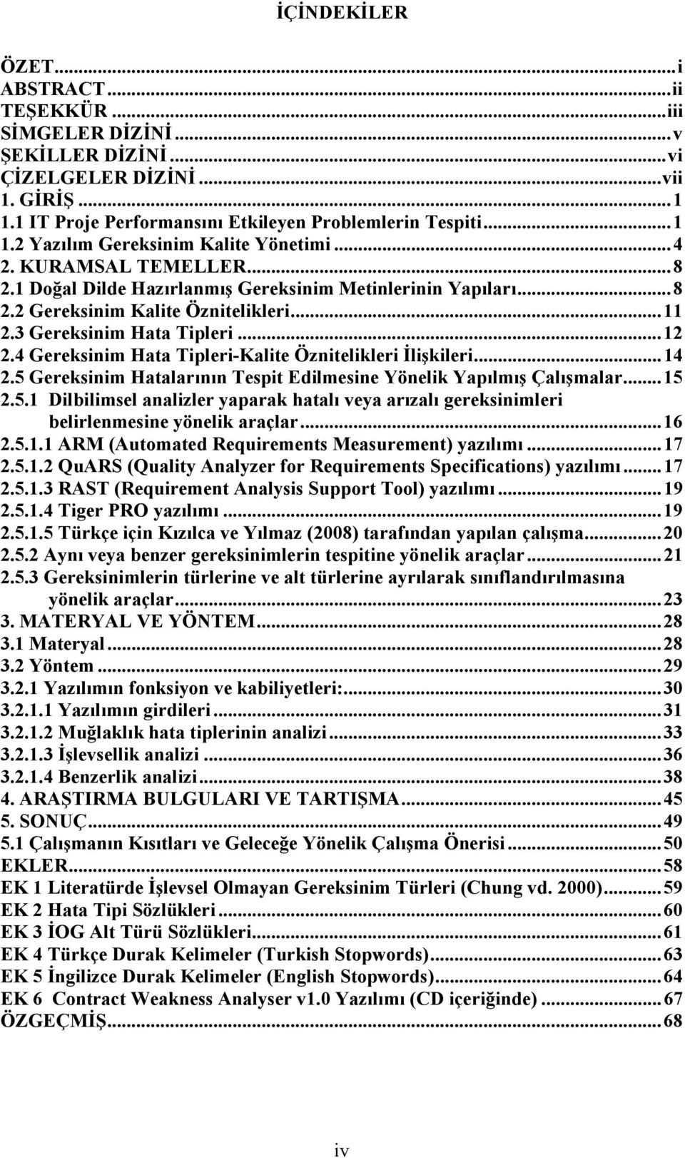 4 Gereksinim Hata Tipleri-Kalite Öznitelikleri İlişkileri... 14 2.5 Gereksinim Hatalarının Tespit Edilmesine Yönelik Yapılmış Çalışmalar... 15 2.5.1 Dilbilimsel analizler yaparak hatalı veya arızalı gereksinimleri belirlenmesine yönelik araçlar.