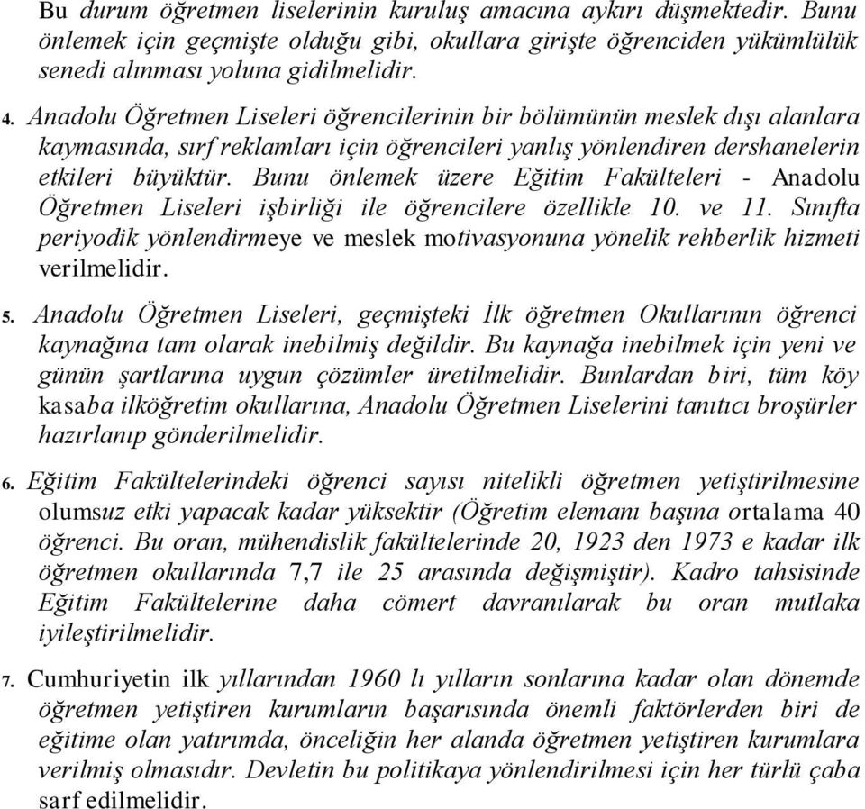 Bunu önlemek üzere Eğitim Fakülteleri - Anadolu Öğretmen Liseleri işbirliği ile öğrencilere özellikle 10. ve 11.