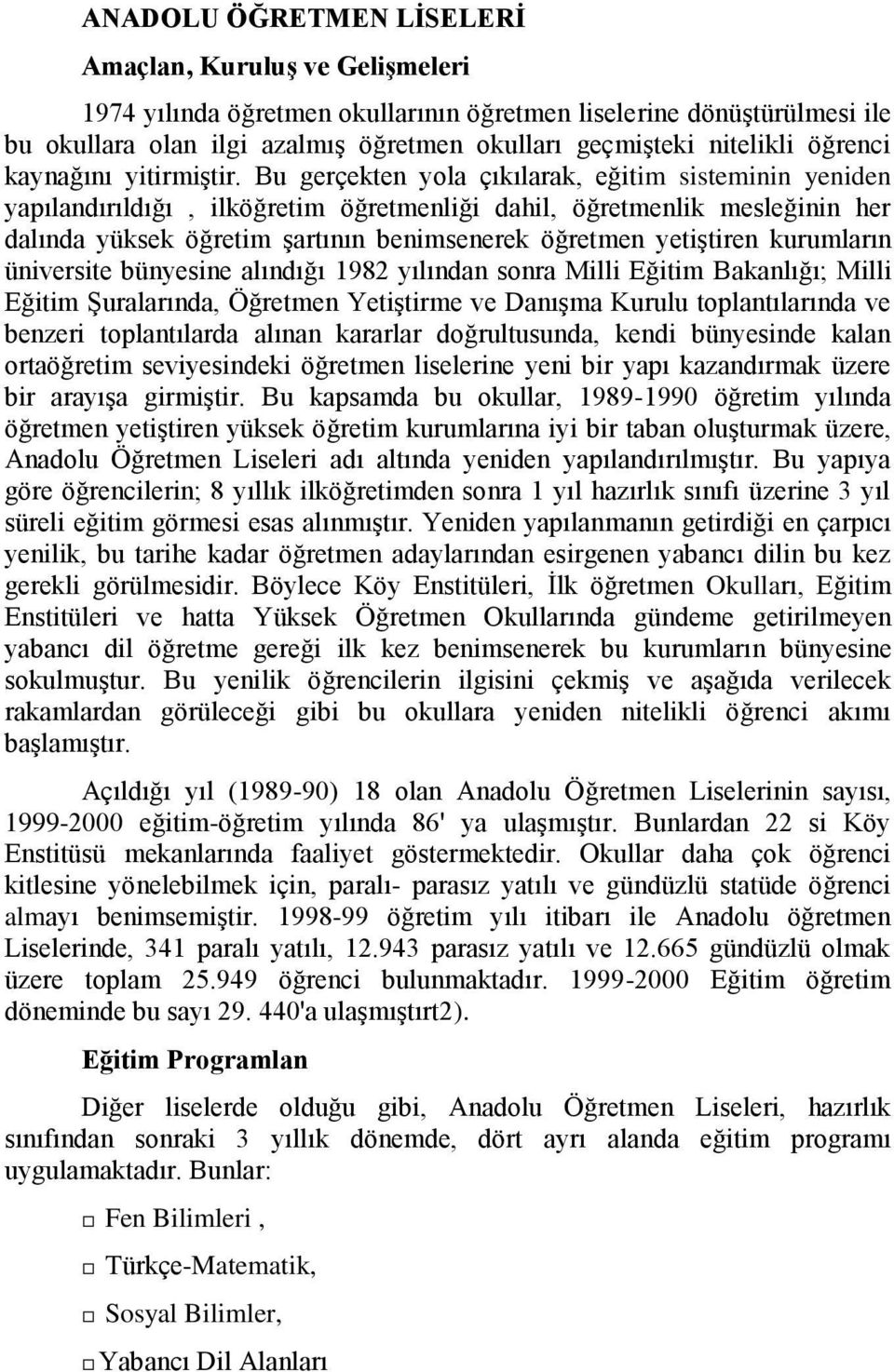 Bu gerçekten yola çıkılarak, eğitim sisteminin yeniden yapılandırıldığı, ilköğretim öğretmenliği dahil, öğretmenlik mesleğinin her dalında yüksek öğretim şartının benimsenerek öğretmen yetiştiren