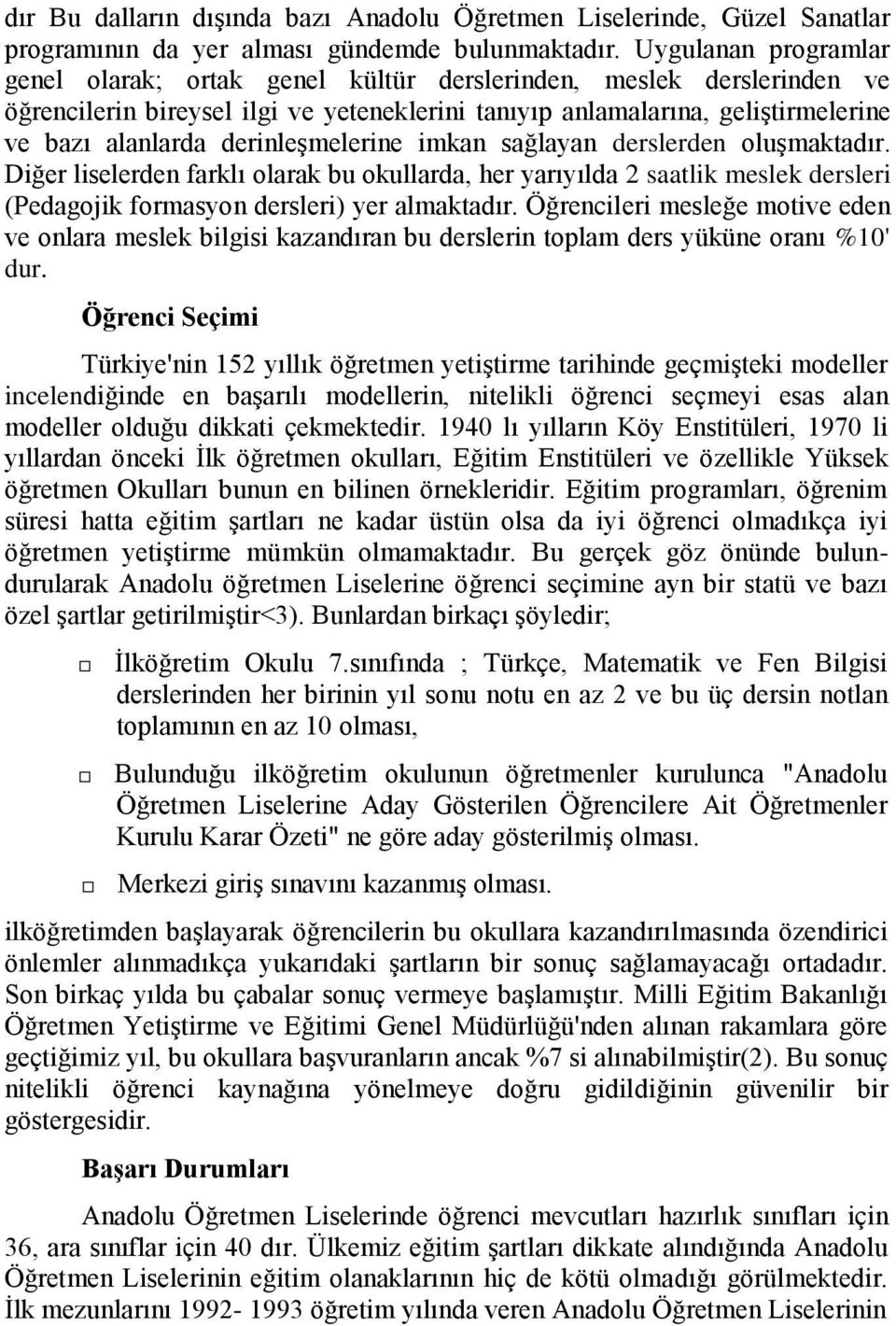 derinleşmelerine imkan sağlayan derslerden oluşmaktadır. Diğer liselerden farklı olarak bu okullarda, her yarıyılda 2 saatlik meslek dersleri (Pedagojik formasyon dersleri) yer almaktadır.