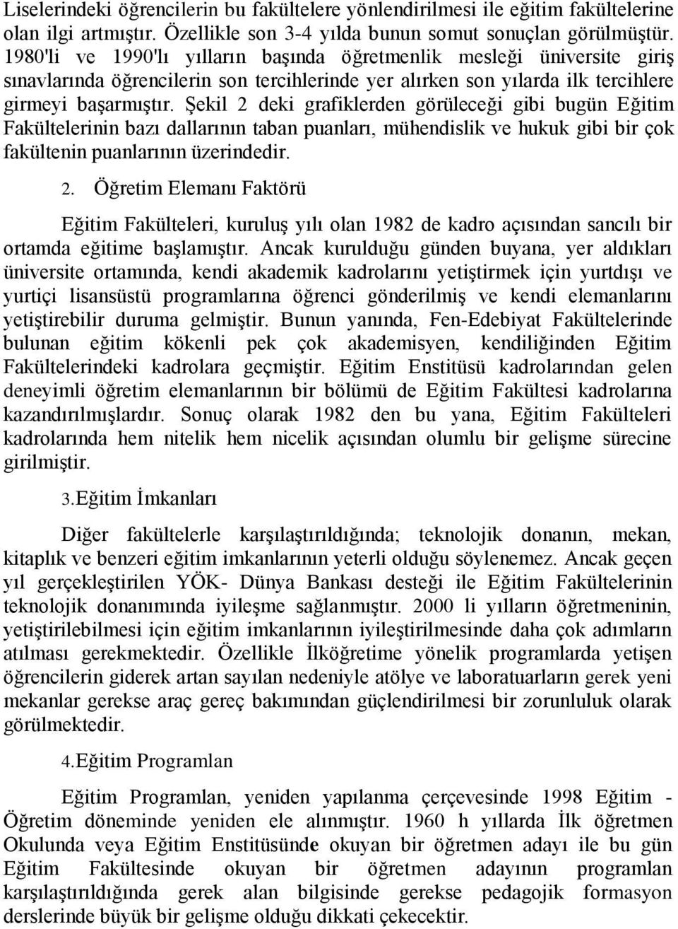 Şekil 2 deki grafiklerden görüleceği gibi bugün Eğitim Fakültelerinin bazı dallarının taban puanları, mühendislik ve hukuk gibi bir çok fakültenin puanlarının üzerindedir. 2. Öğretim Elemanı Faktörü Eğitim Fakülteleri, kuruluş yılı olan 1982 de kadro açısından sancılı bir ortamda eğitime başlamıştır.