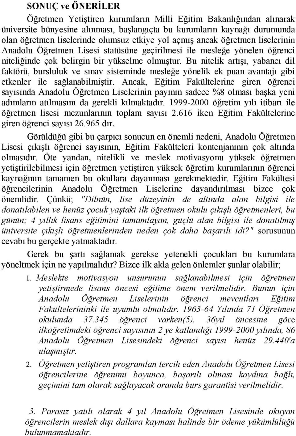 Bu nitelik artışı, yabancı dil faktörü, bursluluk ve sınav sisteminde mesleğe yönelik ek puan avantajı gibi etkenler ile sağlanabilmiştir.