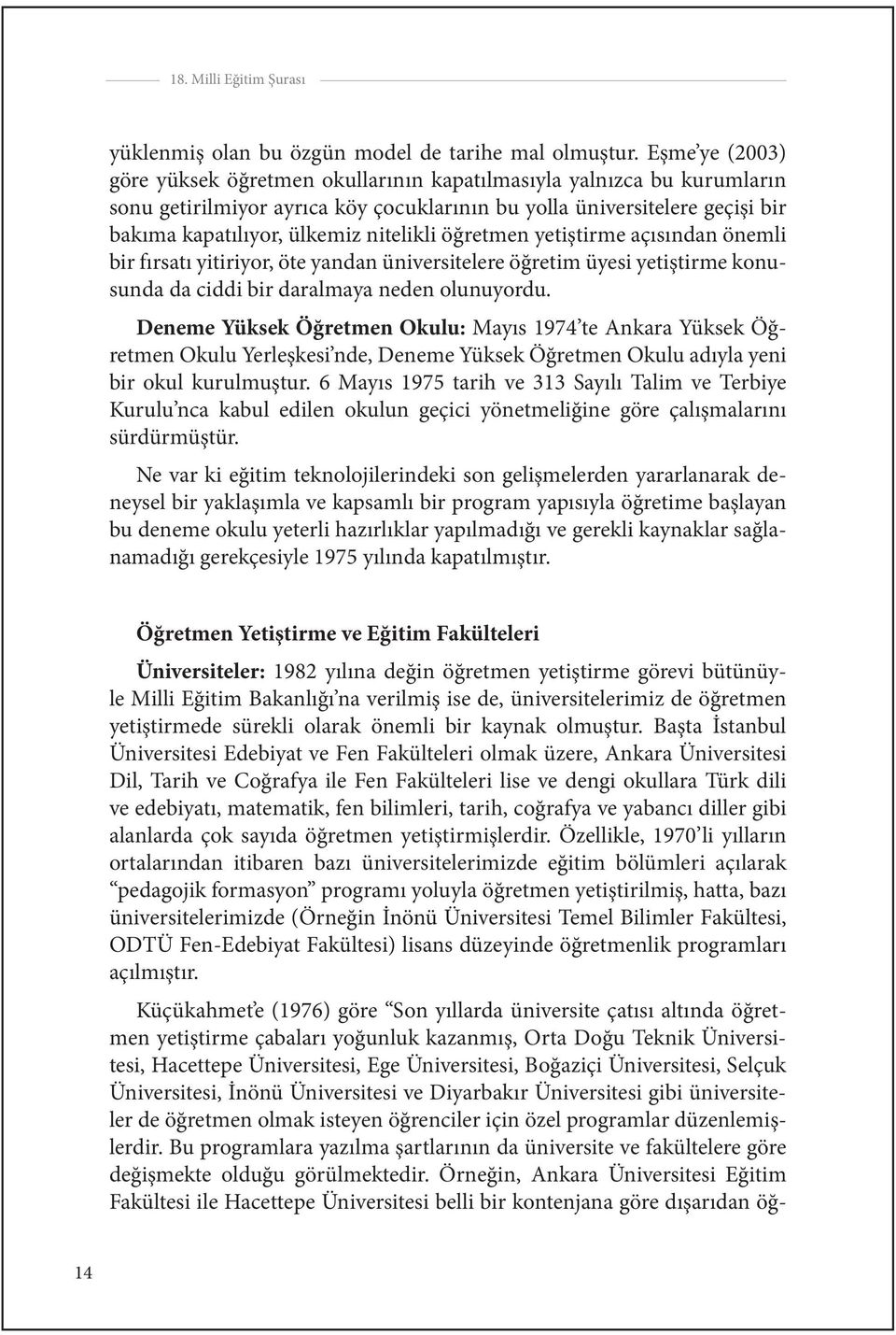 nitelikli öğretmen yetiştirme açısından önemli bir fırsatı yitiriyor, öte yandan üniversitelere öğretim üyesi yetiştirme konusunda da ciddi bir daralmaya neden olunuyordu.