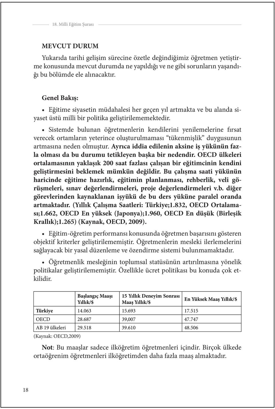 Sistemde bulunan öğretmenlerin kendilerini yenilemelerine fırsat verecek ortamların yeterince oluşturulmaması tükenmişlik duygusunun artmasına neden olmuştur.