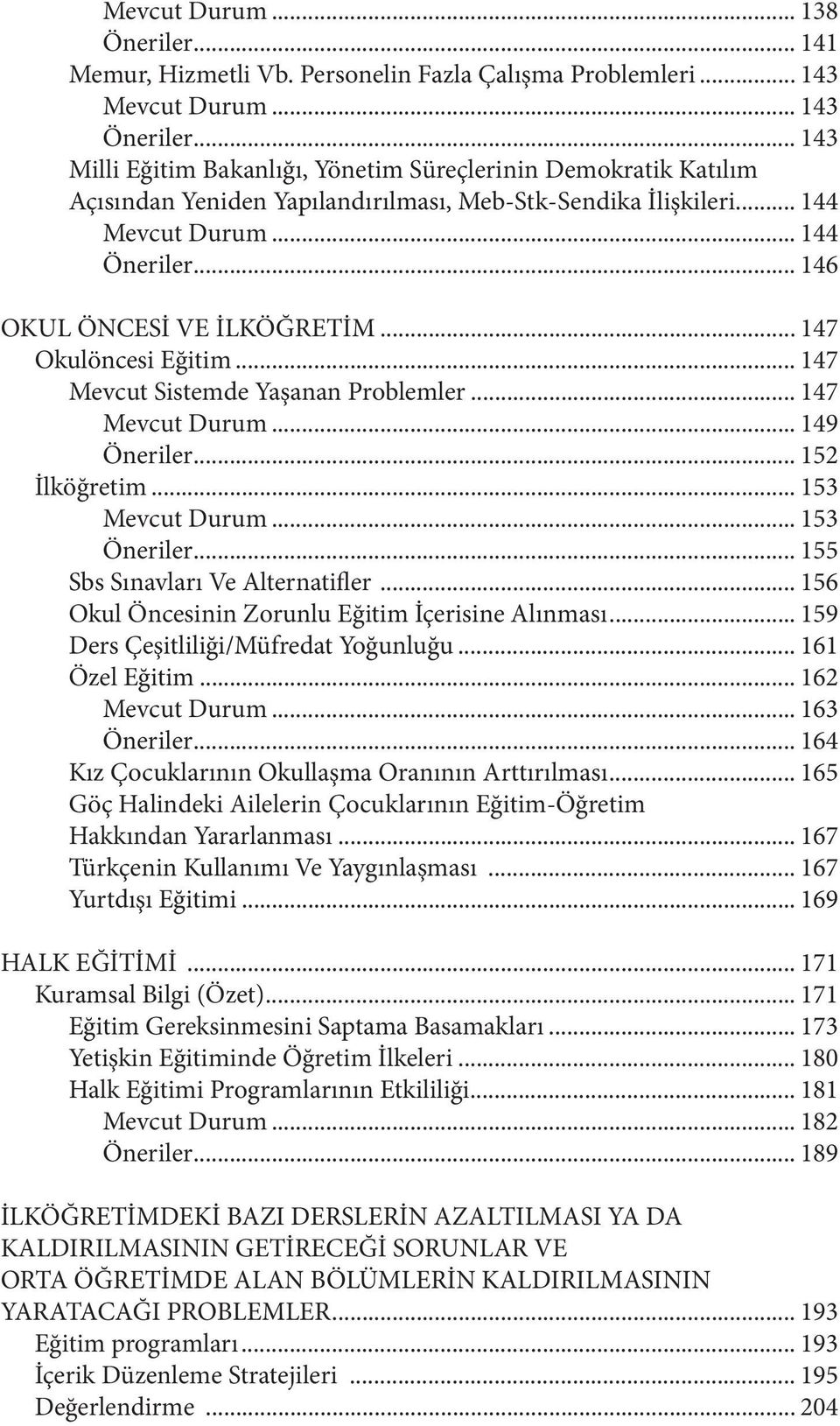 .. 146 OKUL ÖNCESİ VE İLKÖĞRETİM... 147 Okulöncesi Eğitim... 147 Mevcut Sistemde Yaşanan Problemler... 147 Mevcut Durum... 149 Öneriler... 152 İlköğretim... 153 Mevcut Durum... 153 Öneriler.