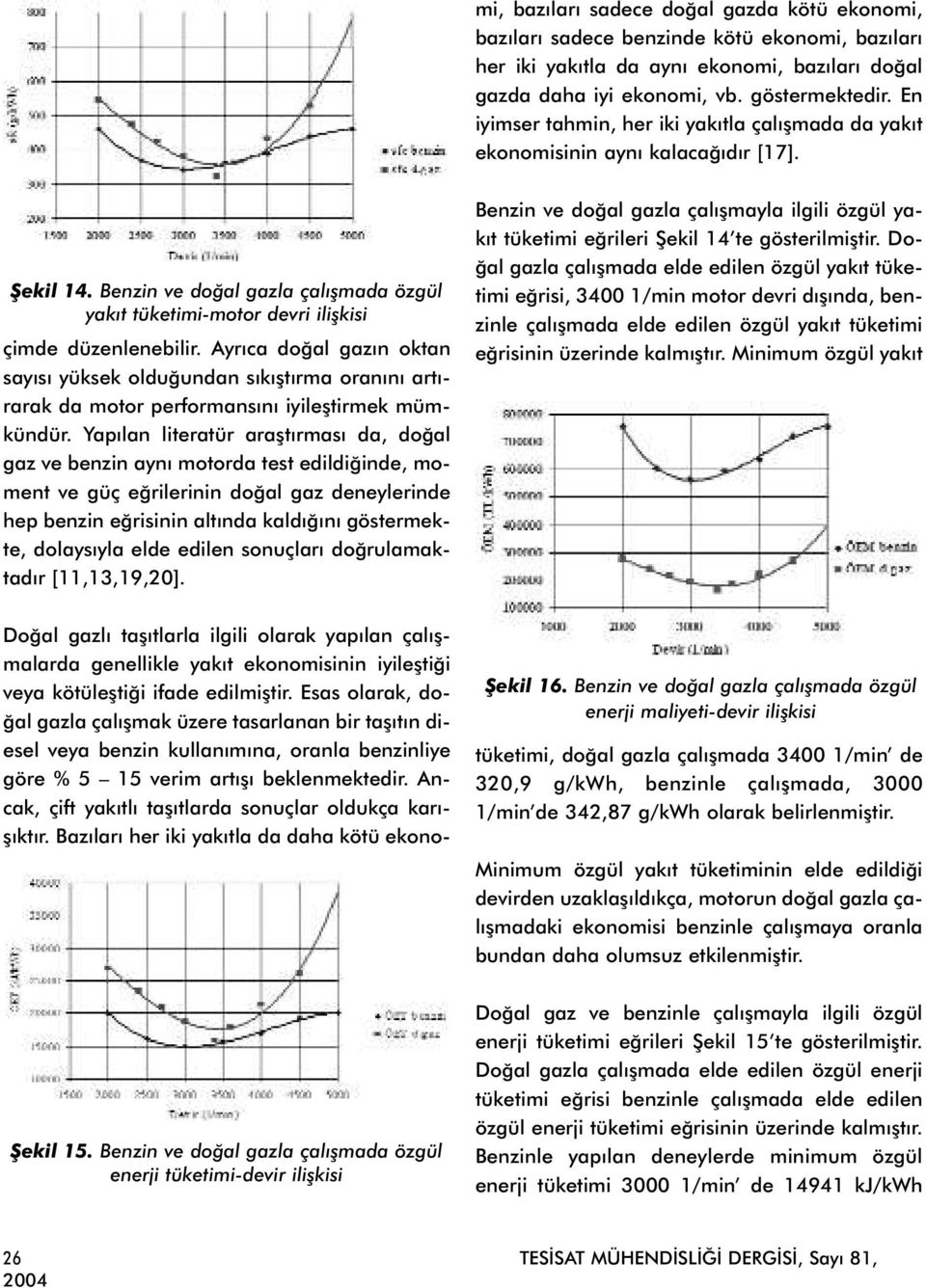 Ayrýca doðal gazýn oktan sayýsý yüksek olduðundan sýkýþtýrma oranýný artýrarak da motor performansýný iyileþtirmek mümkündür.