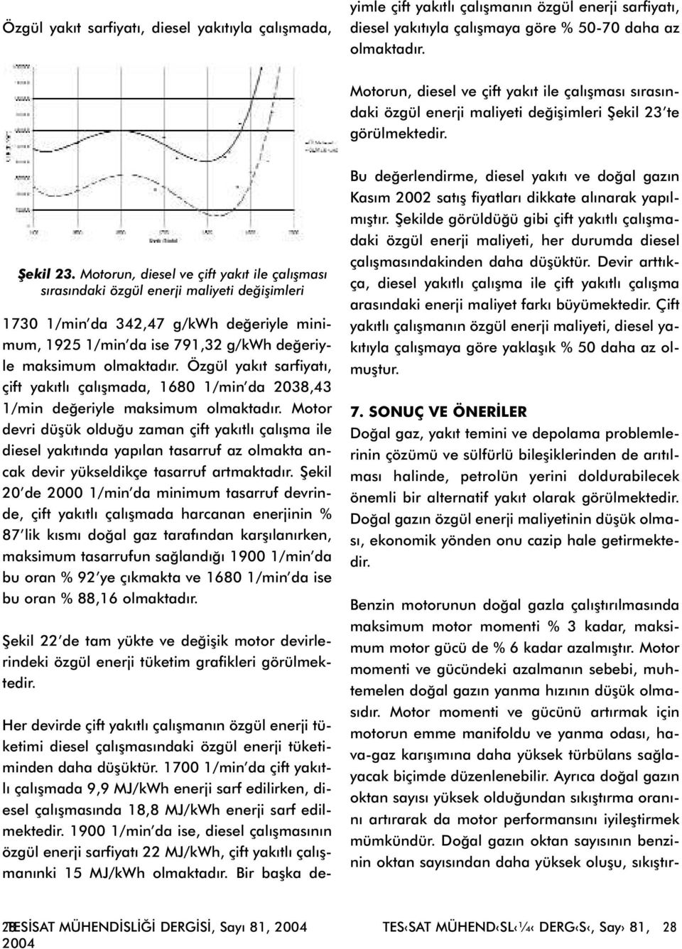 1900 1/min da ise, diesel çalýþmasýnýn özgül enerji sarfiyatý 22 MJ/kWh, çift yakýtlý çalýþmanýnki 15 MJ/kWh olmaktadýr.