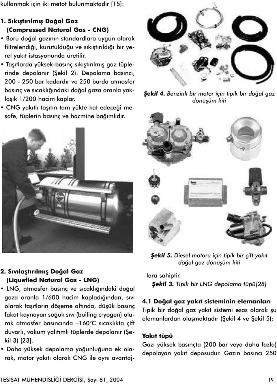 Taþýtlarda yüksek-basýnç sýkýþtýrýlmýþ gaz tüplerinde depolanýr (Þekil 2).