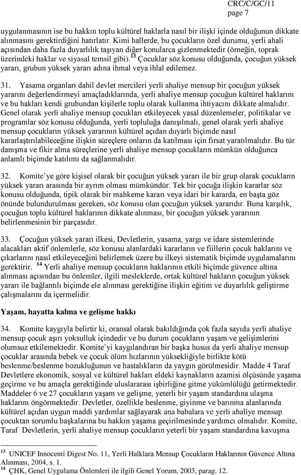 13 Çocuklar söz konusu olduğunda, çocuğun yüksek yararı, grubun yüksek yararı adına ihmal veya ihlal edilemez. 31.