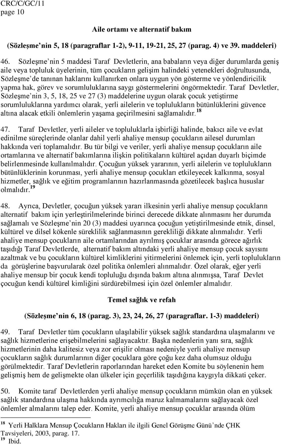 haklarını kullanırken onlara uygun yön gösterme ve yönlendiricilik yapma hak, görev ve sorumluluklarına saygı göstermelerini öngörmektedir.