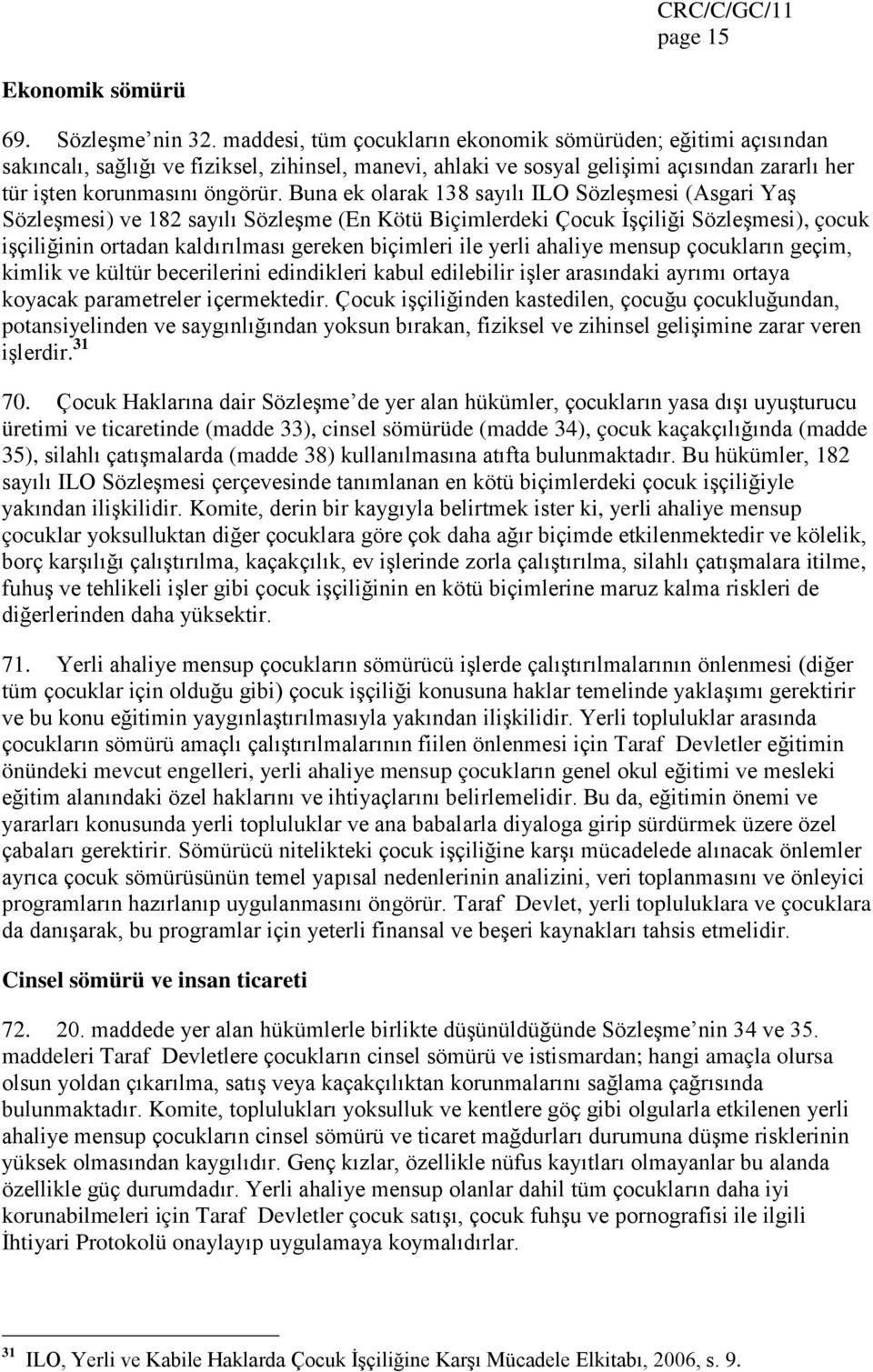 Buna ek olarak 138 sayılı ILO Sözleşmesi (Asgari Yaş Sözleşmesi) ve 182 sayılı Sözleşme (En Kötü Biçimlerdeki Çocuk İşçiliği Sözleşmesi), çocuk işçiliğinin ortadan kaldırılması gereken biçimleri ile