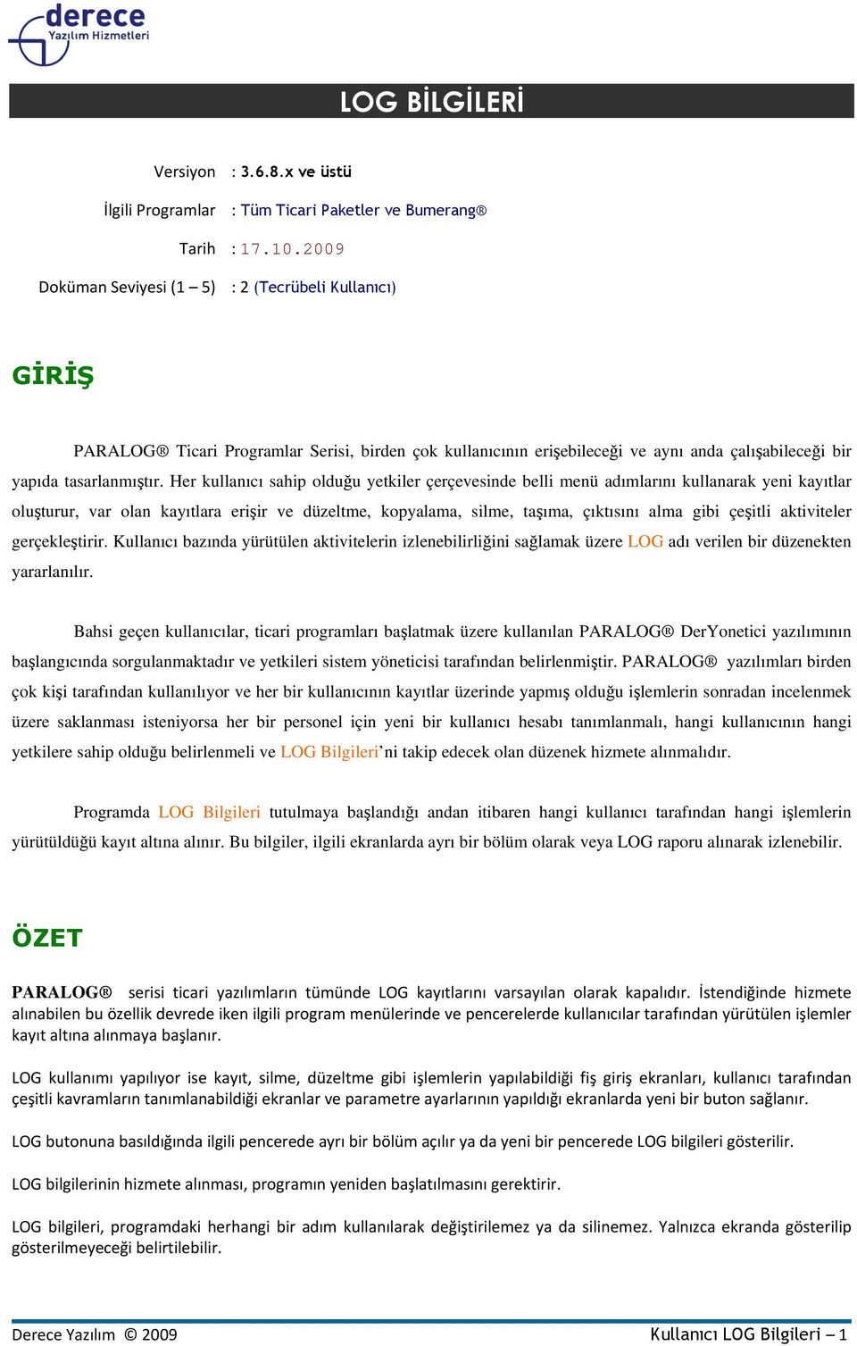 Her kullanıcı sahip olduğu yetkiler çerçevesinde belli menü adımlarını kullanarak yeni kayıtlar oluşturur, var olan kayıtlara erişir ve düzeltme, kopyalama, silme, taşıma, çıktısını alma gibi çeşitli