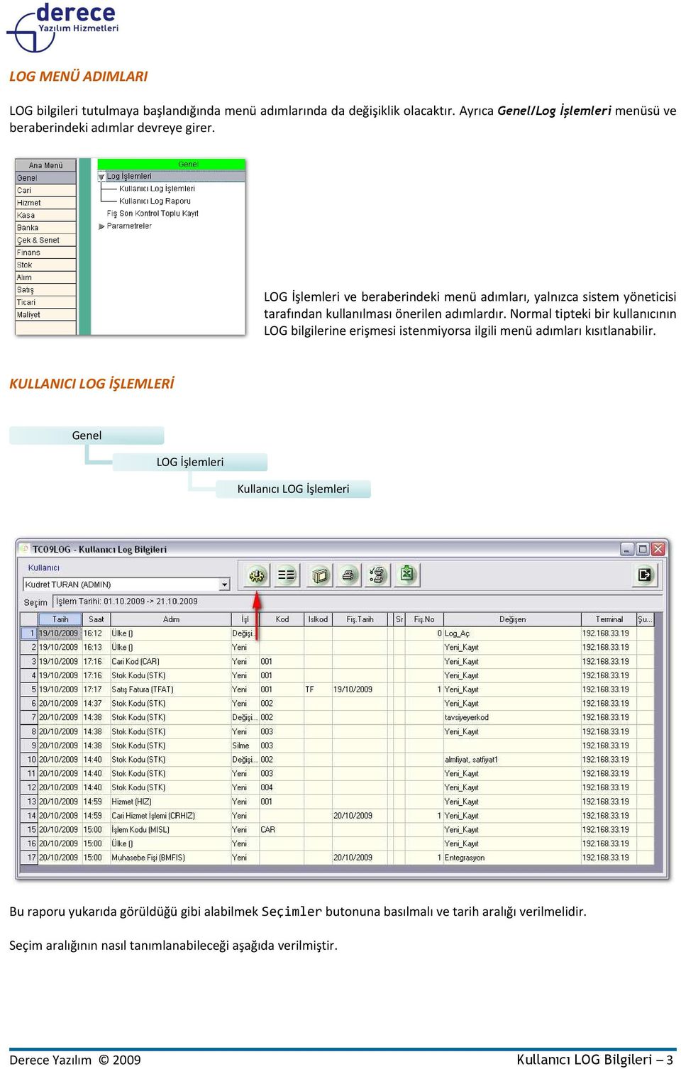 LOG İşlemleri ve beraberindeki menü adımları, yalnızca sistem yöneticisi tarafından kullanılması önerilen adımlardır.