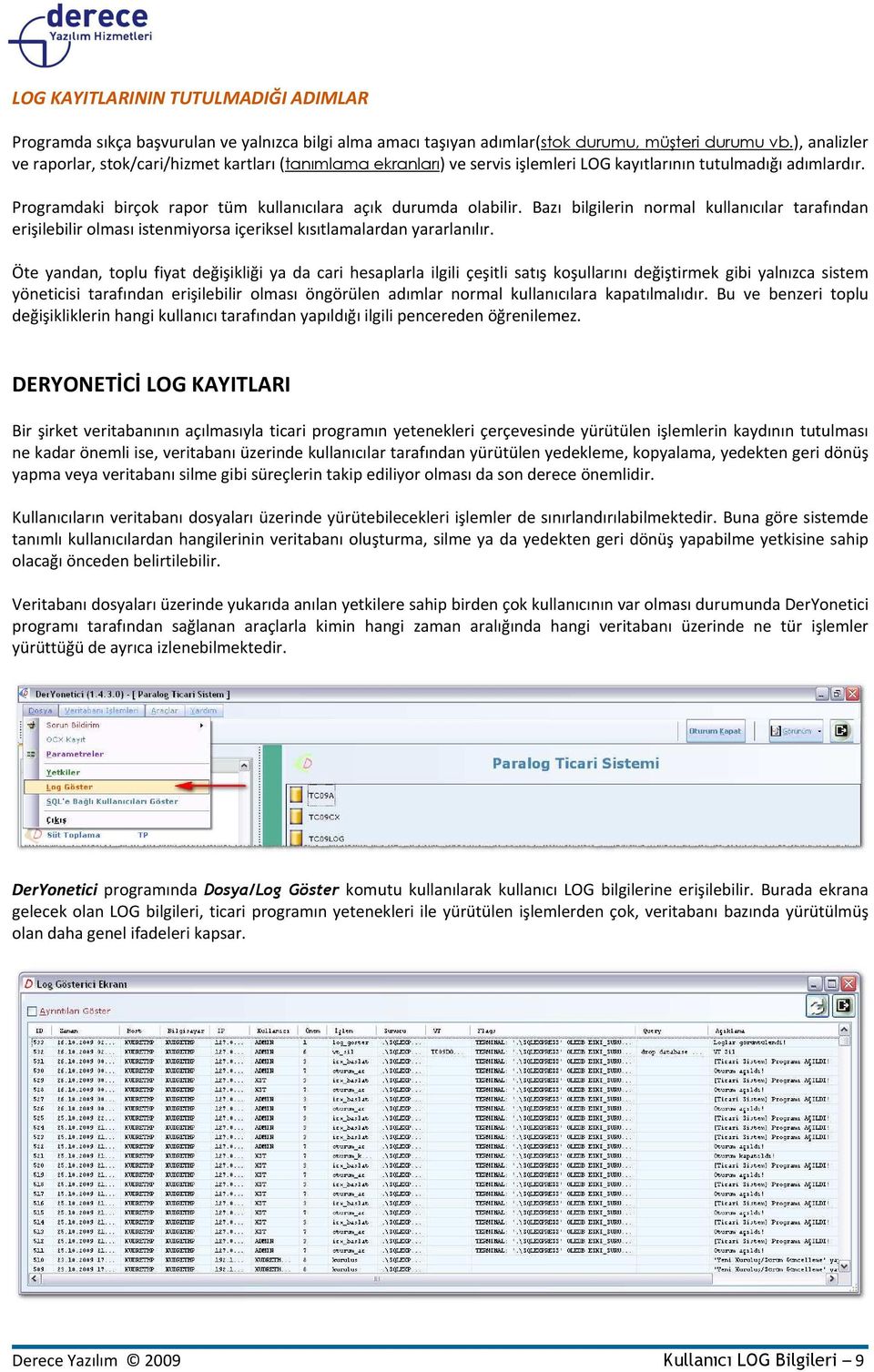 Bazı bilgilerin normal kullanıcılar tarafından erişilebilir olması istenmiyorsa içeriksel kısıtlamalardan yararlanılır.