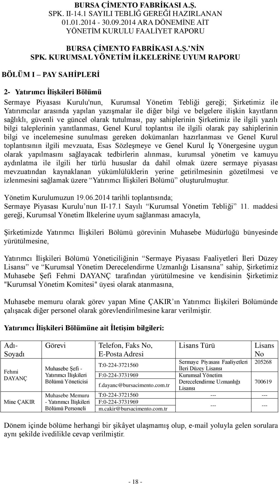 yazışmalar ile diğer bilgi ve belgelere ilişkin kayıtların sağlıklı, güvenli ve güncel olarak tutulması, pay sahiplerinin Şirketimiz ile ilgili yazılı bilgi taleplerinin yanıtlanması, Genel Kurul