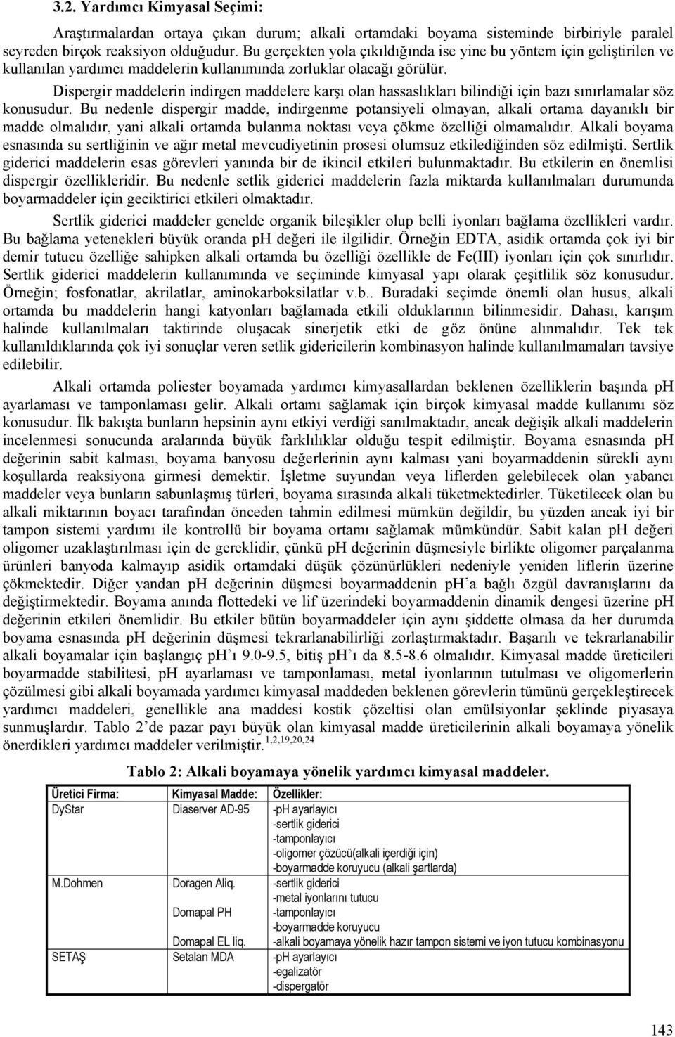 Dispergir maddelerin indirgen maddelere karşı olan hassaslıkları bilindiği için bazı sınırlamalar söz konusudur.