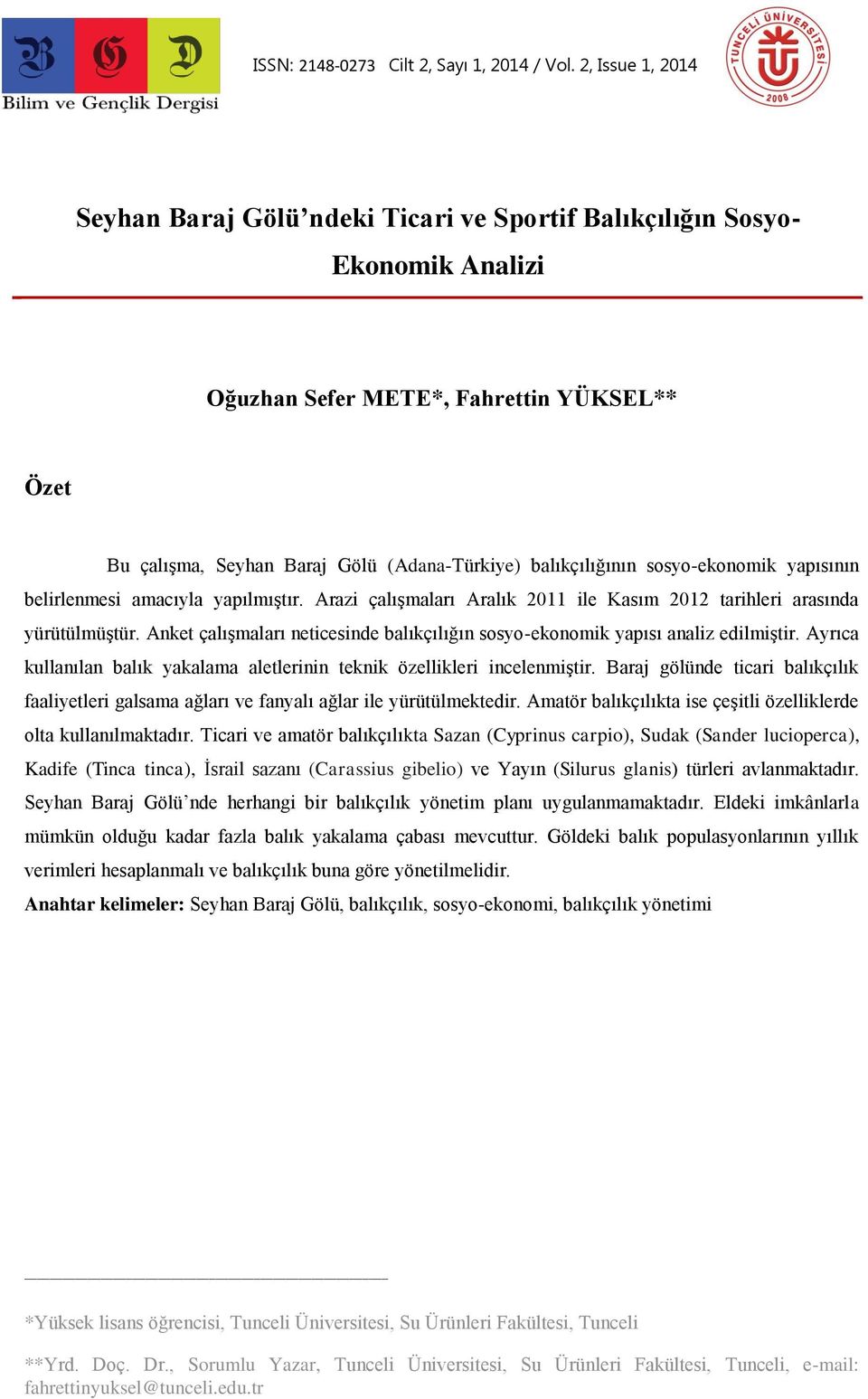 balıkçılığının sosyo-ekonomik yapısının belirlenmesi amacıyla yapılmıştır. Arazi çalışmaları Aralık 2011 ile Kasım 2012 tarihleri arasında yürütülmüştür.