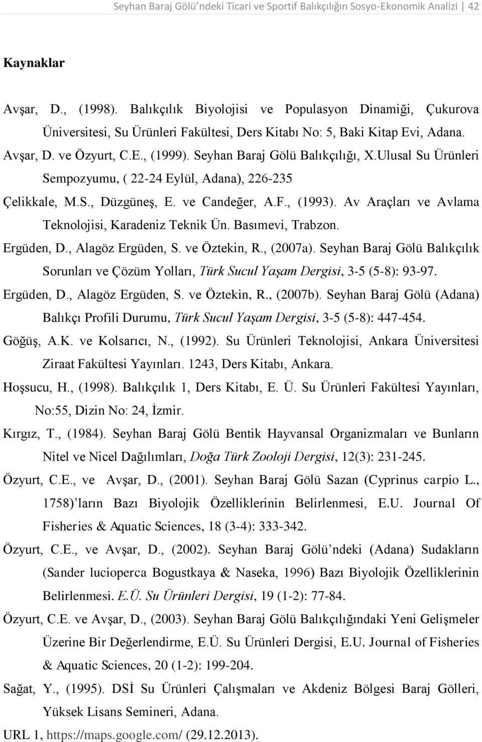 Seyhan Baraj Gölü Balıkçılığı, X.Ulusal Su Ürünleri Sempozyumu, ( 22-24 Eylül, Adana), 226-235 Çelikkale, M.S., Düzgüneş, E. ve Candeğer, A.F., (1993).