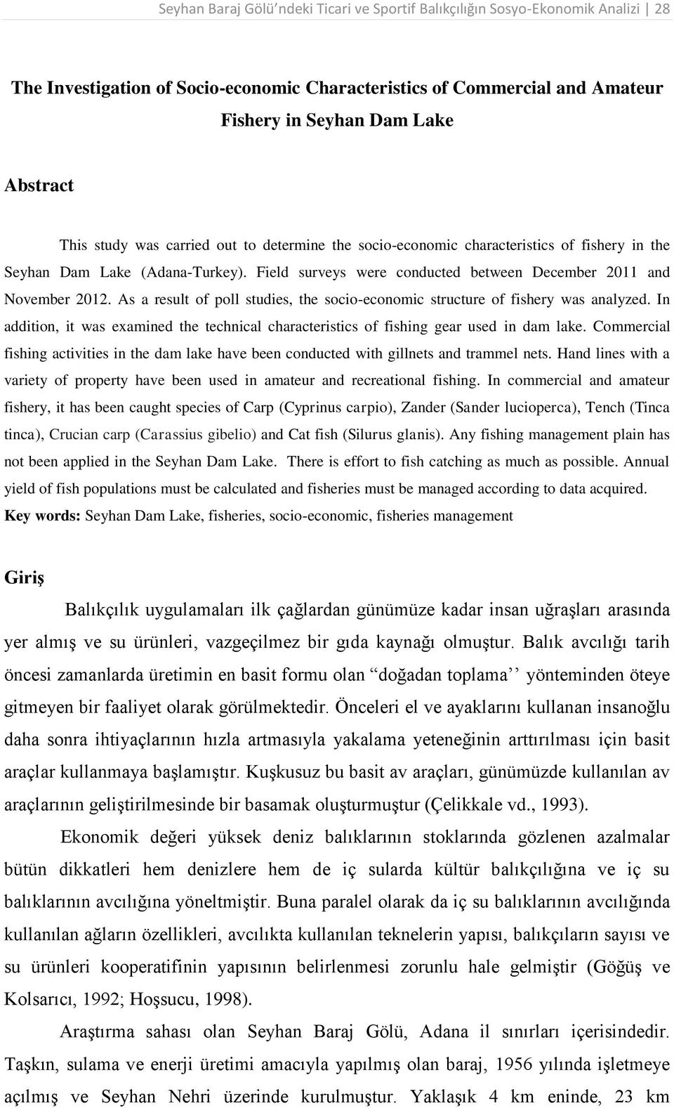 As a result of poll studies, the socio-economic structure of fishery was analyzed. In addition, it was examined the technical characteristics of fishing gear used in dam lake.