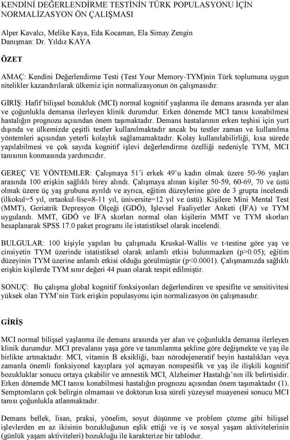 GĠRĠġ: Hafif biliģsel bozukluk (MCI) normal kognitif yaģlanma ile demans arasında yer alan ve çoğunlukla demansa ilerleyen klinik durumdur.