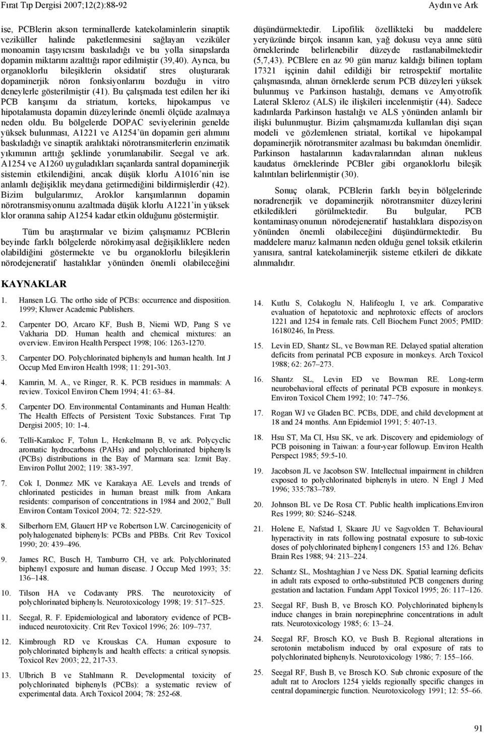 Ayrıca, bu organoklorlu bileşiklerin oksidatif stres oluşturarak dopaminerjik nöron fonksiyonlarını bozduğu in vitro deneylerle gösterilmiştir (41).