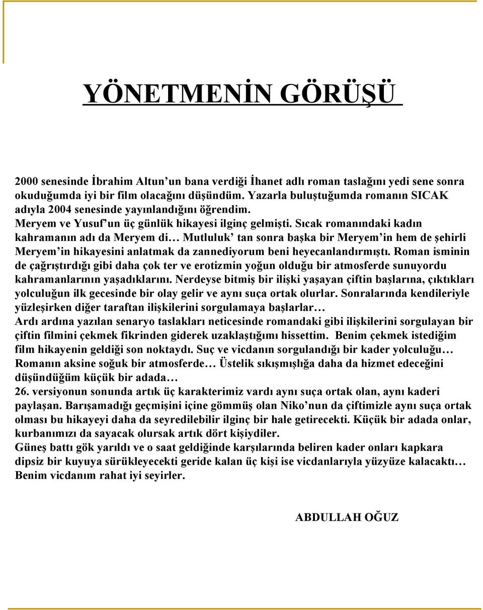 Sıcak romanındaki kadın kahramanın adı da Meryem di Mutluluk tan sonra başka bir Meryem in hem de şehirli Meryem in hikayesini anlatmak da zannediyorum beni heyecanlandırmıştı.